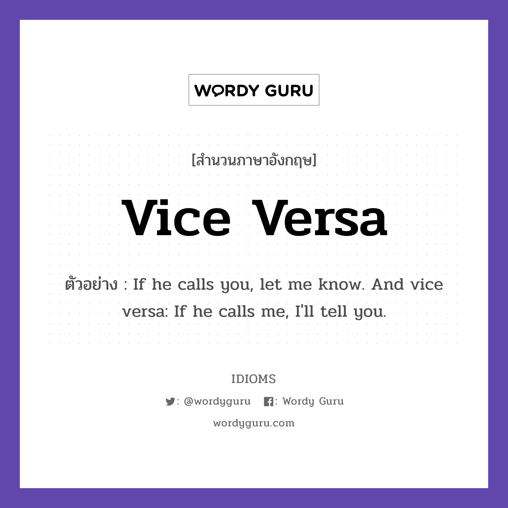 Vice Versa แปลว่า?, สำนวนภาษาอังกฤษ Vice Versa ตัวอย่าง If he calls you, let me know. And vice versa: If he calls me, I&#39;ll tell you.