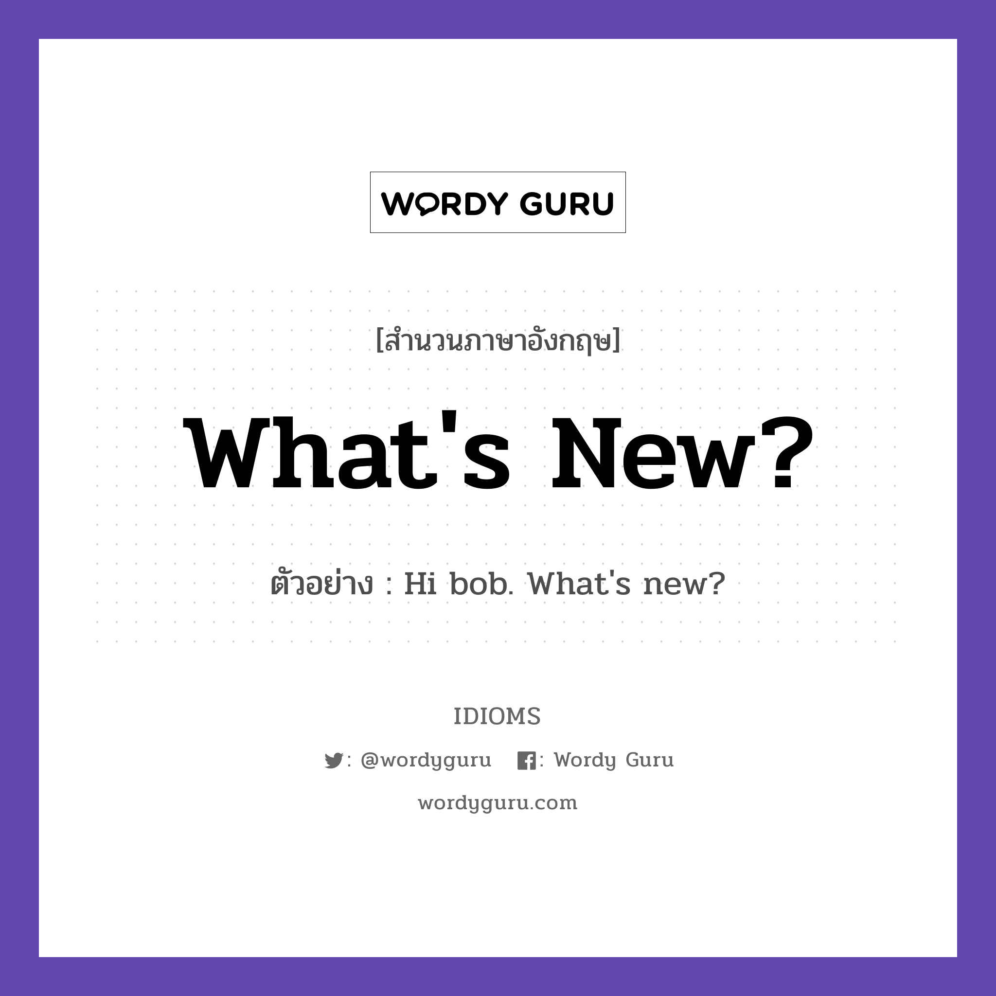 What&#39;s New? แปลว่า?, สำนวนภาษาอังกฤษ What&#39;s New? ตัวอย่าง Hi bob. What&#39;s new?