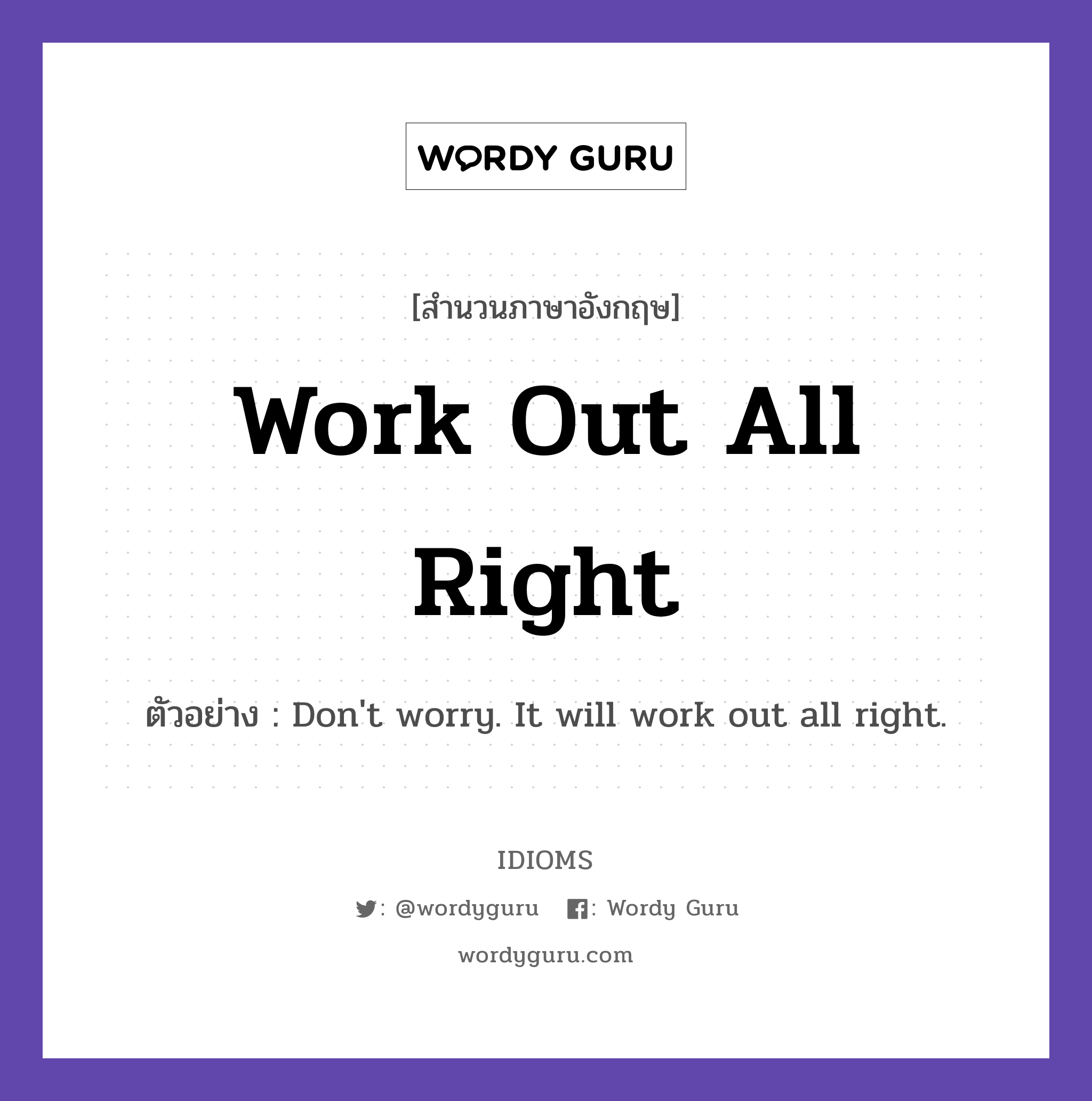 Work Out All Right แปลว่า?, สำนวนภาษาอังกฤษ Work Out All Right ตัวอย่าง Don&#39;t worry. It will work out all right.