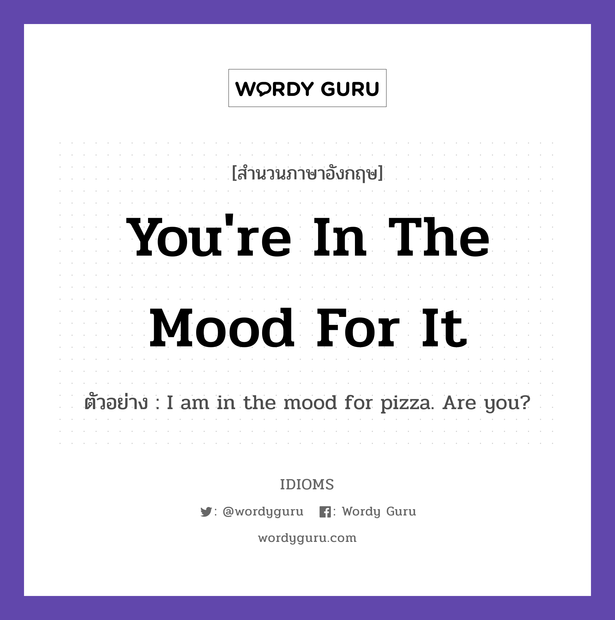 You&#39;re In The Mood For It แปลว่า?, สำนวนภาษาอังกฤษ You&#39;re In The Mood For It ตัวอย่าง I am in the mood for pizza. Are you?