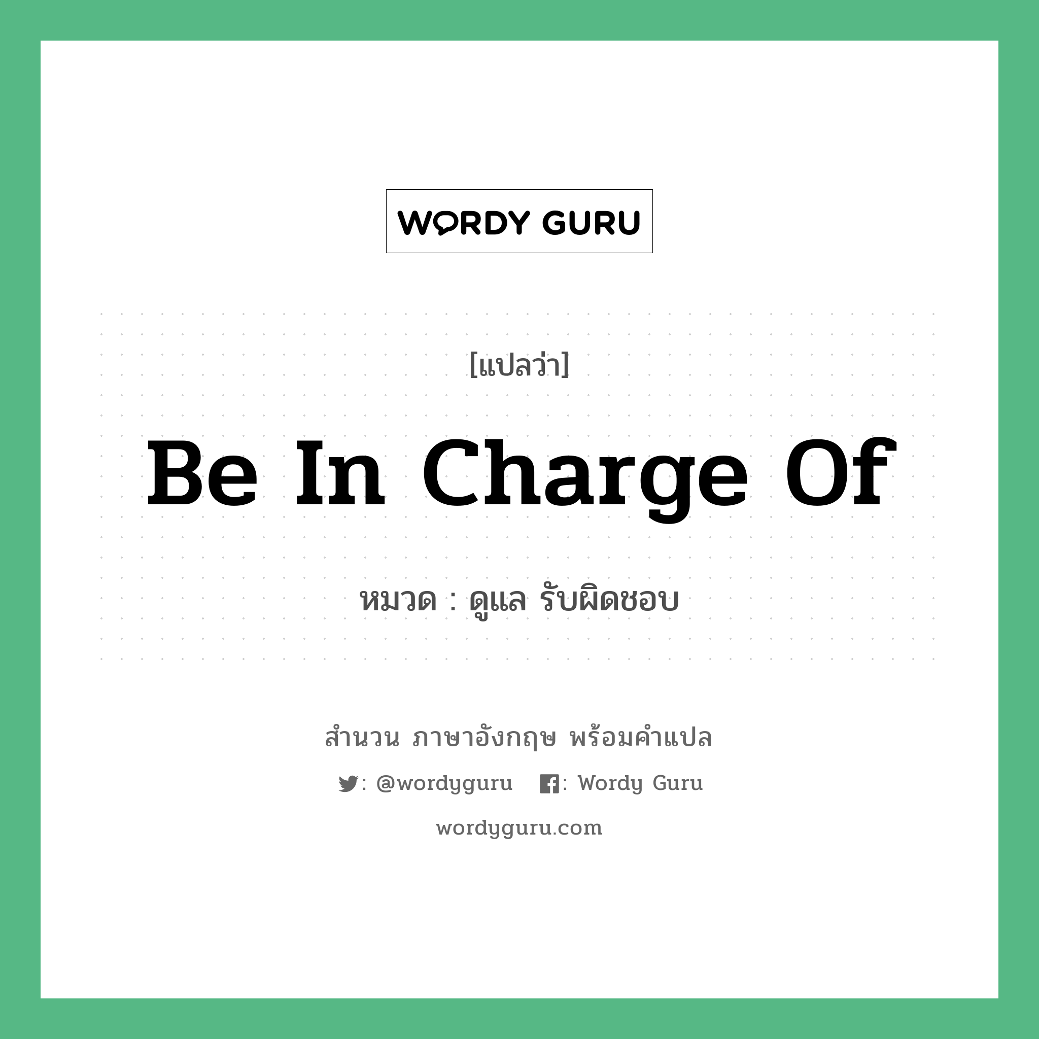 Be in charge of แปลว่า?, สำนวนภาษาอังกฤษ Be in charge of หมวด ดูแล รับผิดชอบ