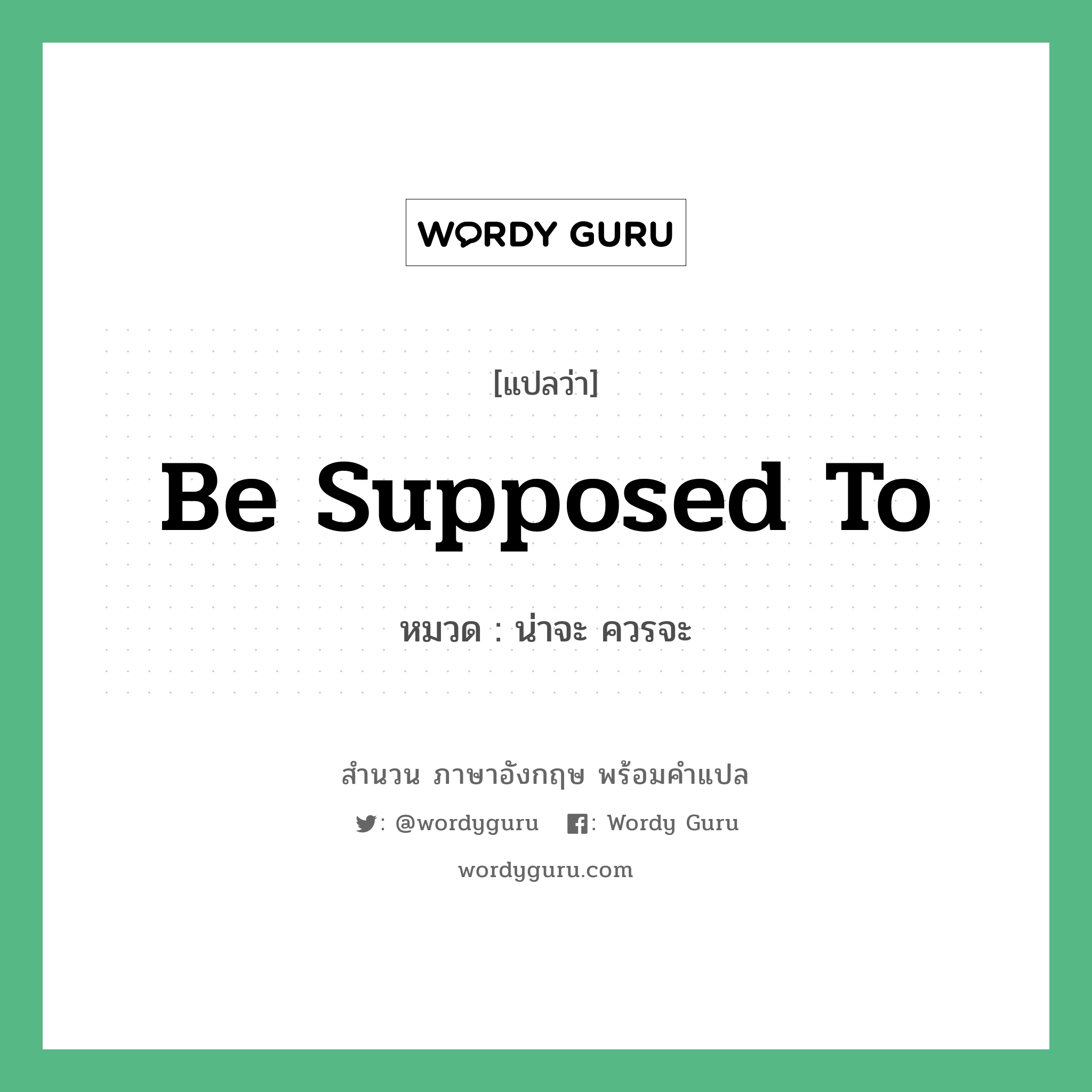 Be supposed to แปลว่า?, สำนวนภาษาอังกฤษ Be supposed to หมวด น่าจะ ควรจะ