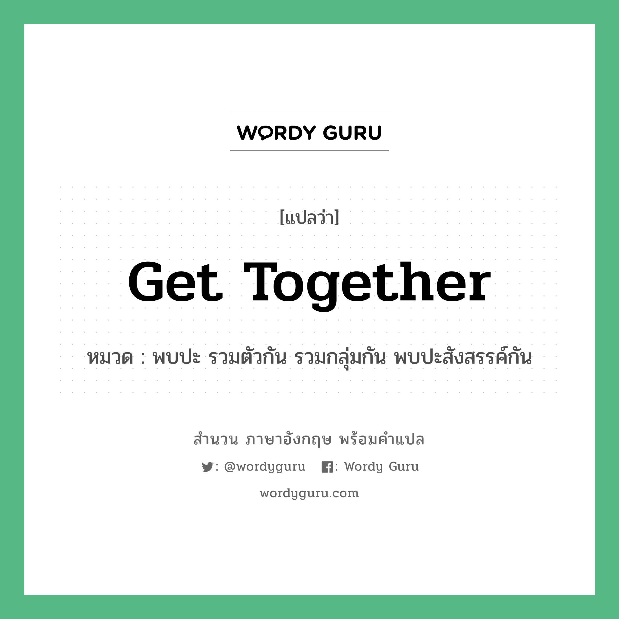 Get together แปลว่า?, สำนวนภาษาอังกฤษ Get together หมวด พบปะ รวมตัวกัน รวมกลุ่มกัน พบปะสังสรรค์กัน