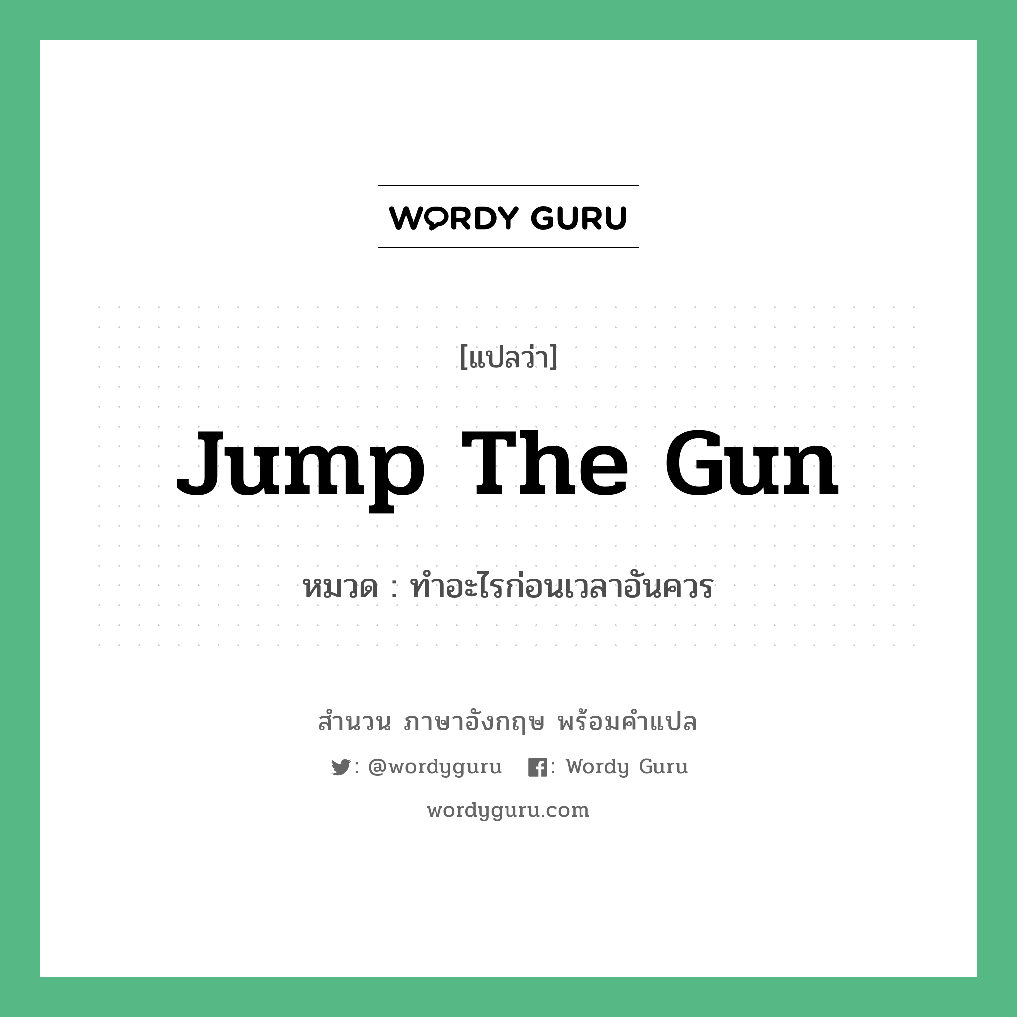 Jump the gun แปลว่า?, สำนวนภาษาอังกฤษ Jump the gun หมวด ทำอะไรก่อนเวลาอันควร