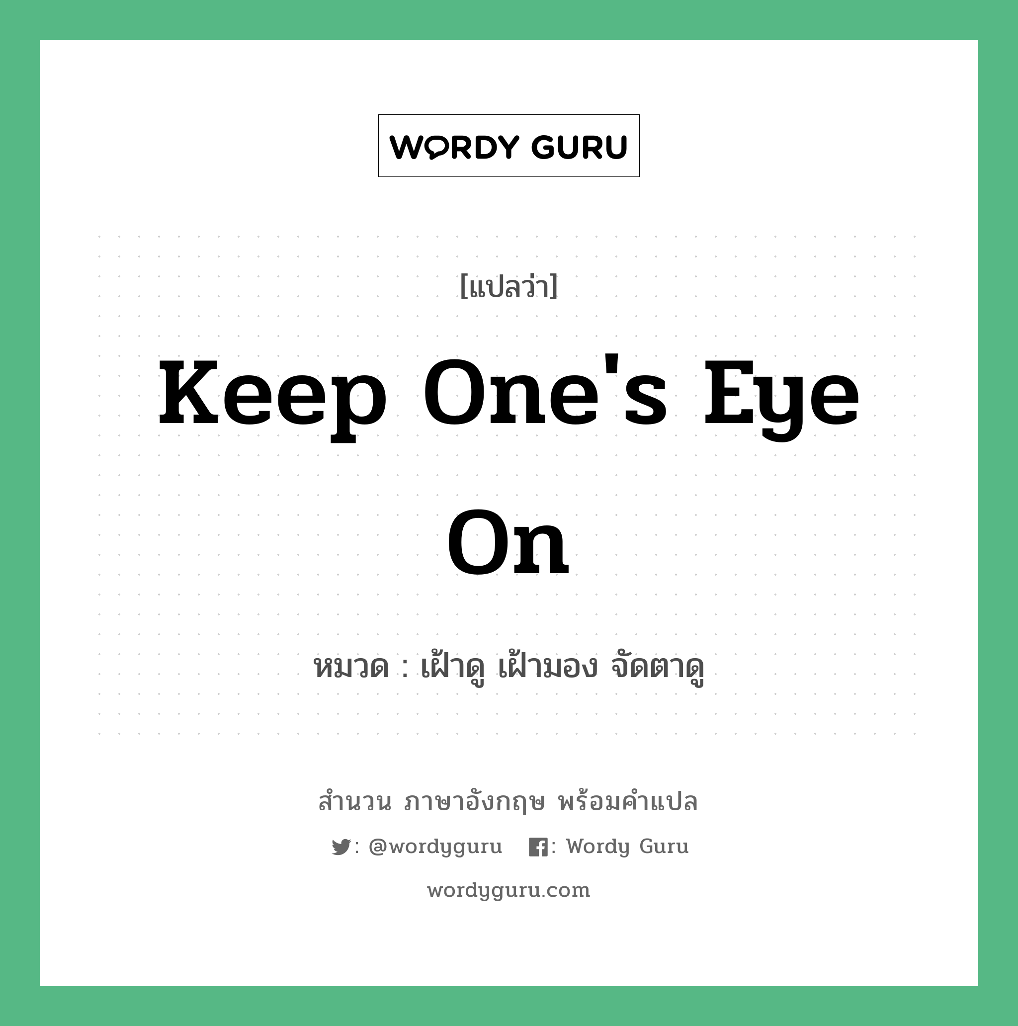 Keep one&#39;s eye on แปลว่า?, สำนวนภาษาอังกฤษ Keep one&#39;s eye on หมวด เฝ้าดู เฝ้ามอง จัดตาดู