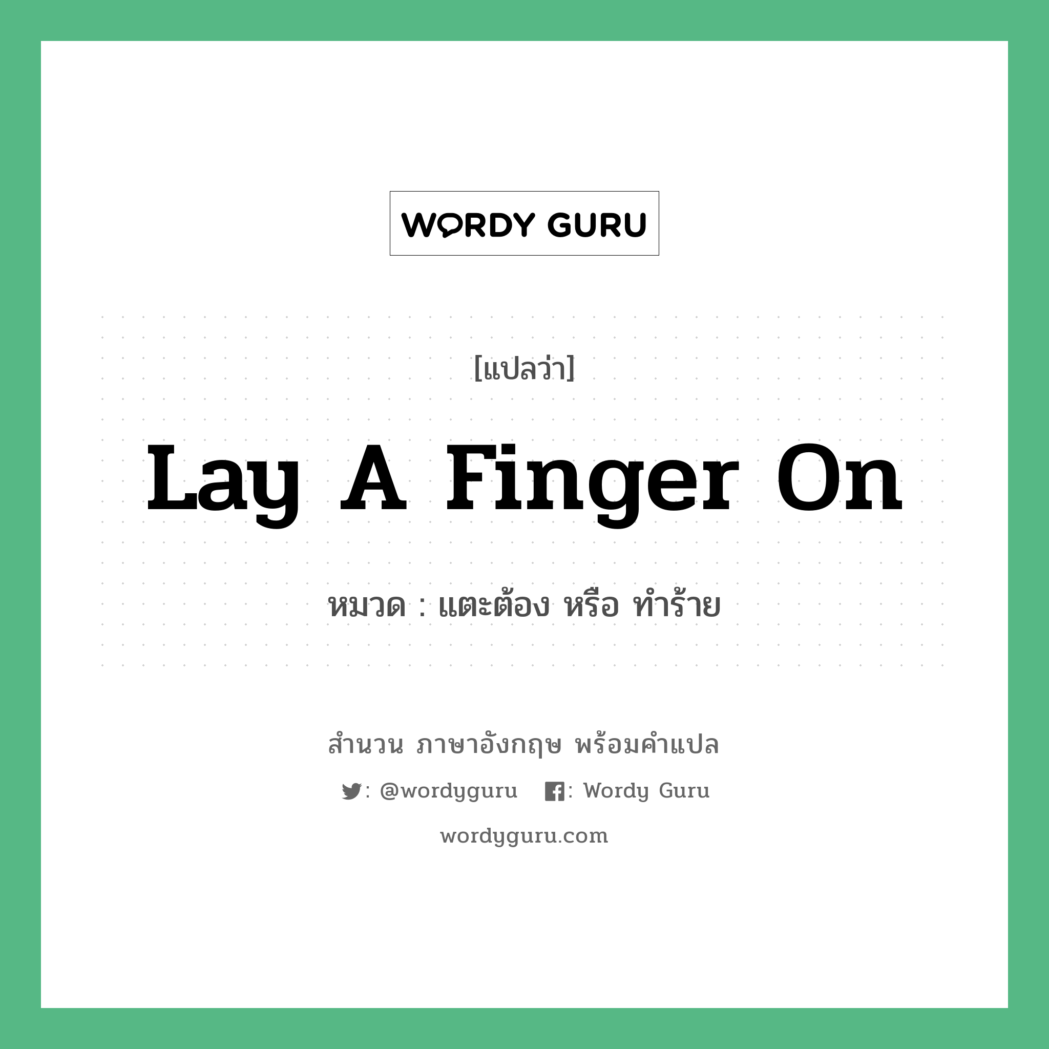 Lay a finger on แปลว่า?, สำนวนภาษาอังกฤษ Lay a finger on หมวด แตะต้อง หรือ ทำร้าย