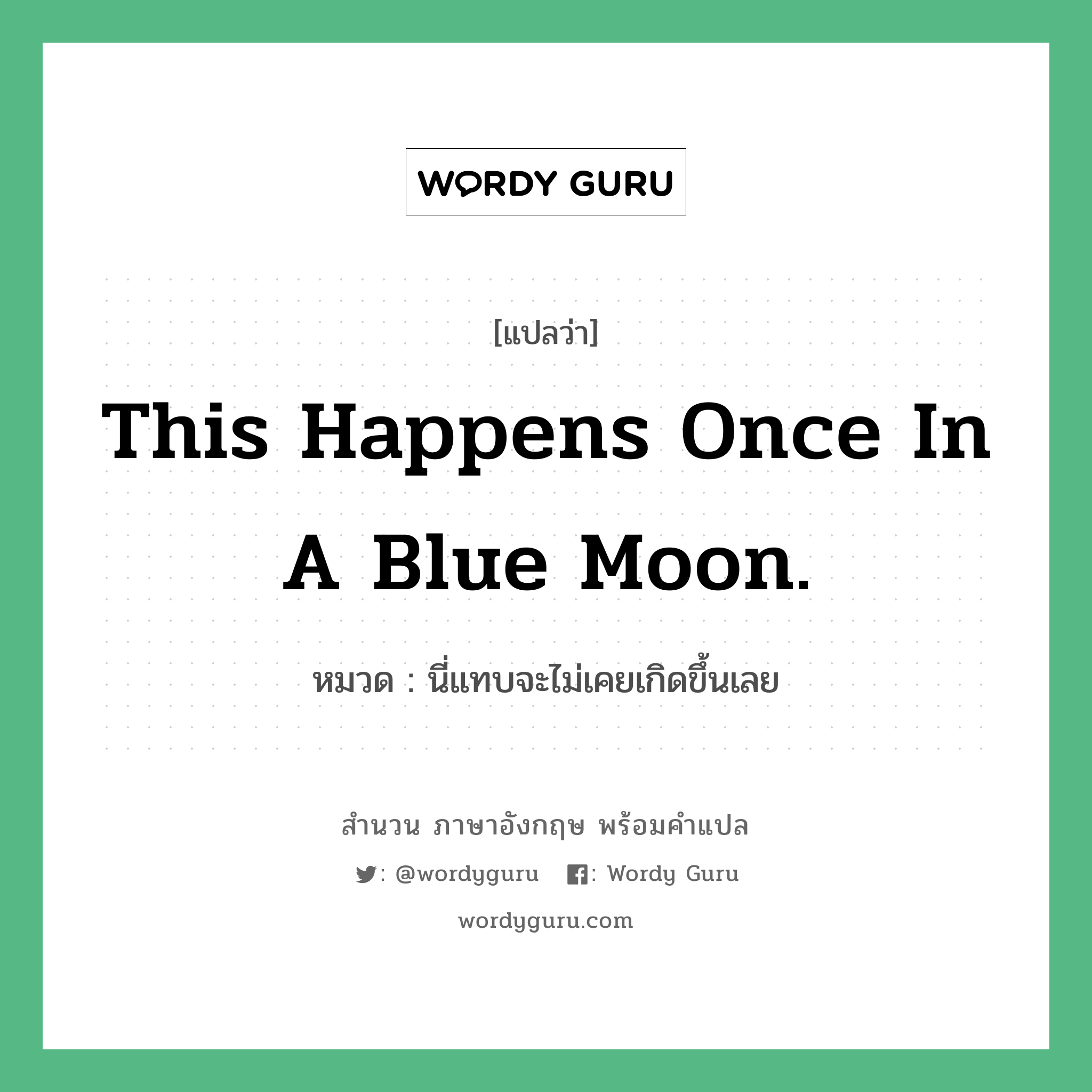 This happens once in a blue moon. แปลว่า?, สำนวนภาษาอังกฤษ This happens once in a blue moon. หมวด นี่แทบจะไม่เคยเกิดขึ้นเลย