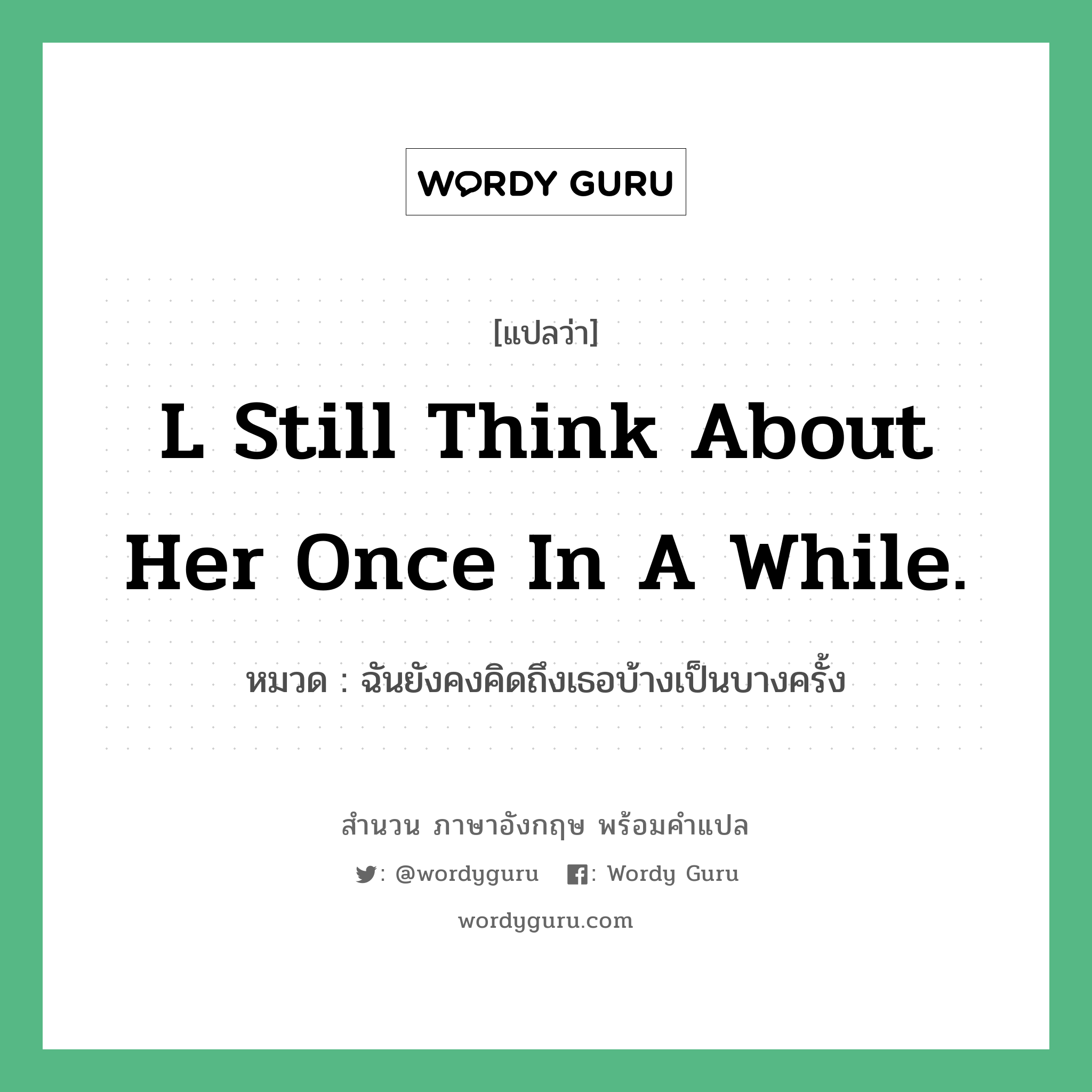 l still think about her once in a while. แปลว่า?, สำนวนภาษาอังกฤษ l still think about her once in a while. หมวด ฉันยังคงคิดถึงเธอบ้างเป็นบางครั้ง