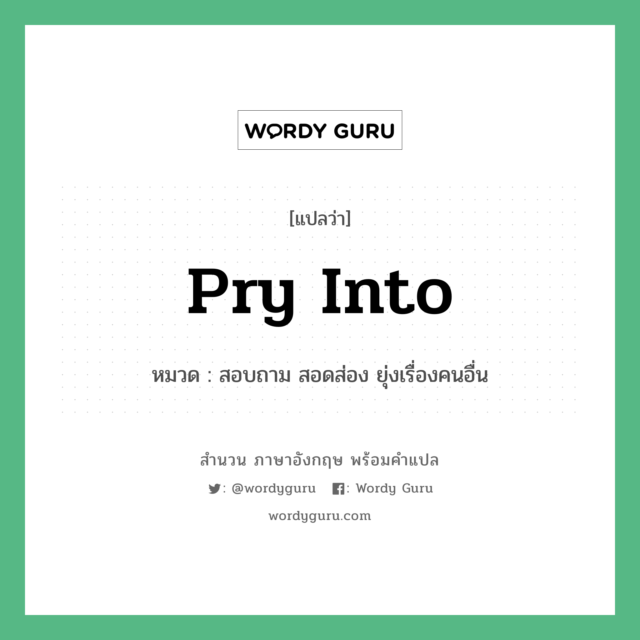 Pry into แปลว่า?, สำนวนภาษาอังกฤษ Pry into หมวด สอบถาม สอดส่อง ยุ่งเรื่องคนอื่น