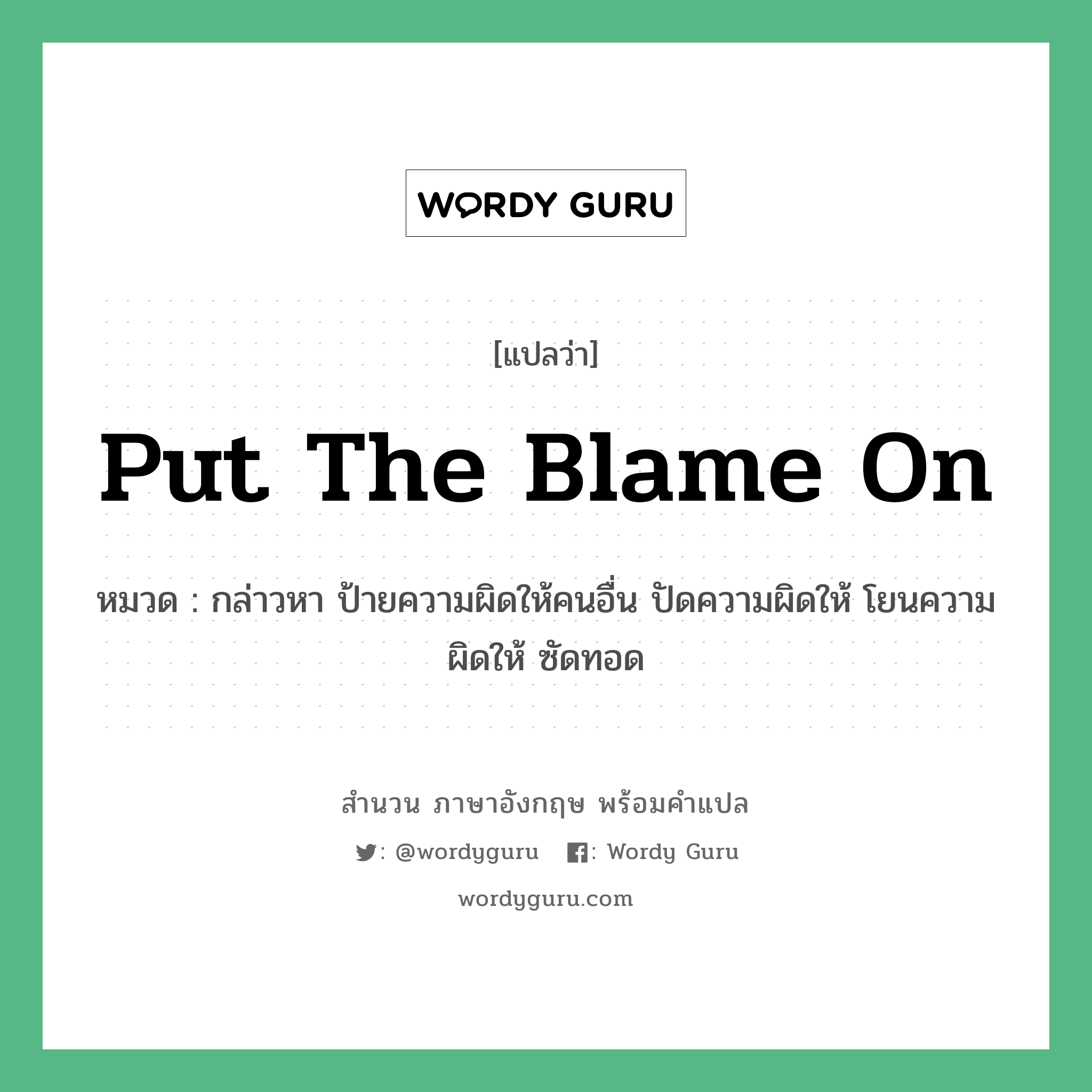 Put the blame on แปลว่า?, สำนวนภาษาอังกฤษ Put the blame on หมวด กล่าวหา ป้ายความผิดให้คนอื่น ปัดความผิดให้ โยนความผิดให้ ซัดทอด