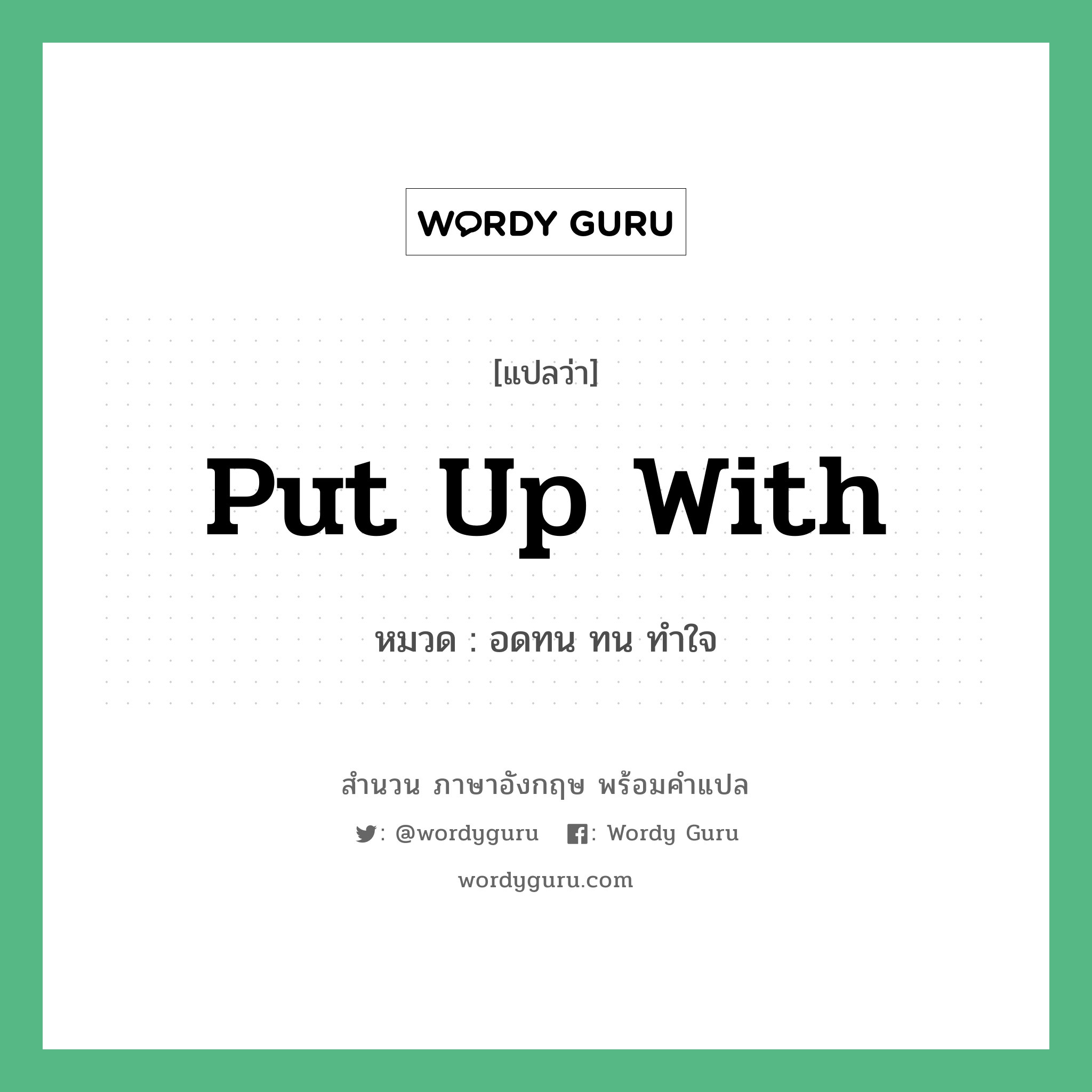 Put up with แปลว่า?, สำนวนภาษาอังกฤษ Put up with หมวด อดทน ทน ทำใจ