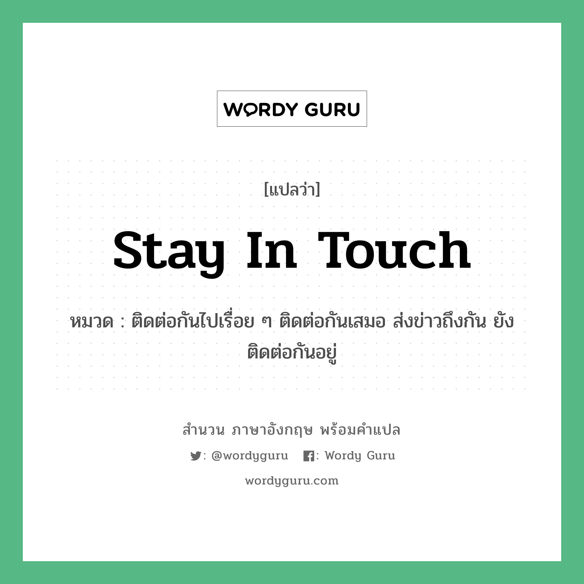 Stay in touch แปลว่า?, สำนวนภาษาอังกฤษ Stay in touch หมวด ติดต่อกันไปเรื่อย ๆ ติดต่อกันเสมอ ส่งข่าวถึงกัน ยังติดต่อกันอยู่