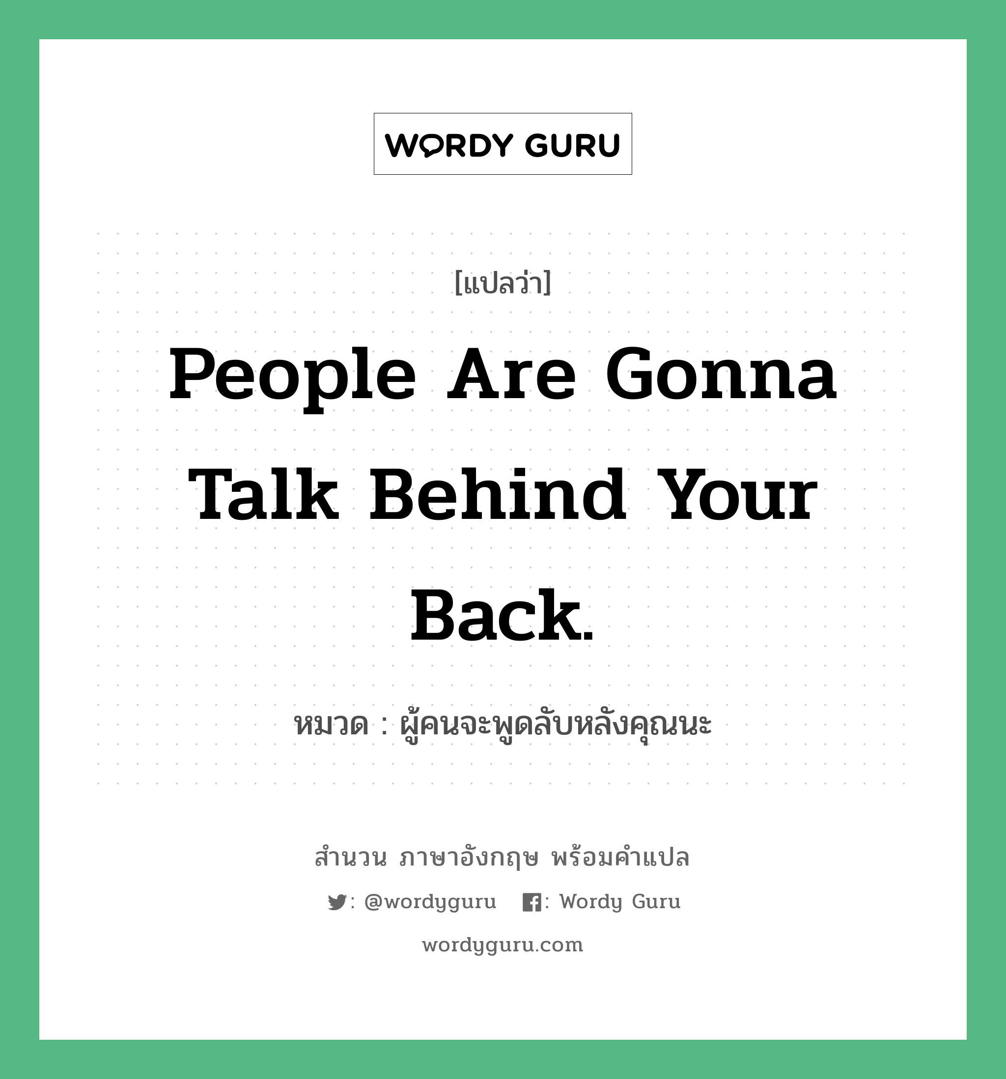 People are gonna talk behind your back. แปลว่า?, สำนวนภาษาอังกฤษ People are gonna talk behind your back. หมวด ผู้คนจะพูดลับหลังคุณนะ