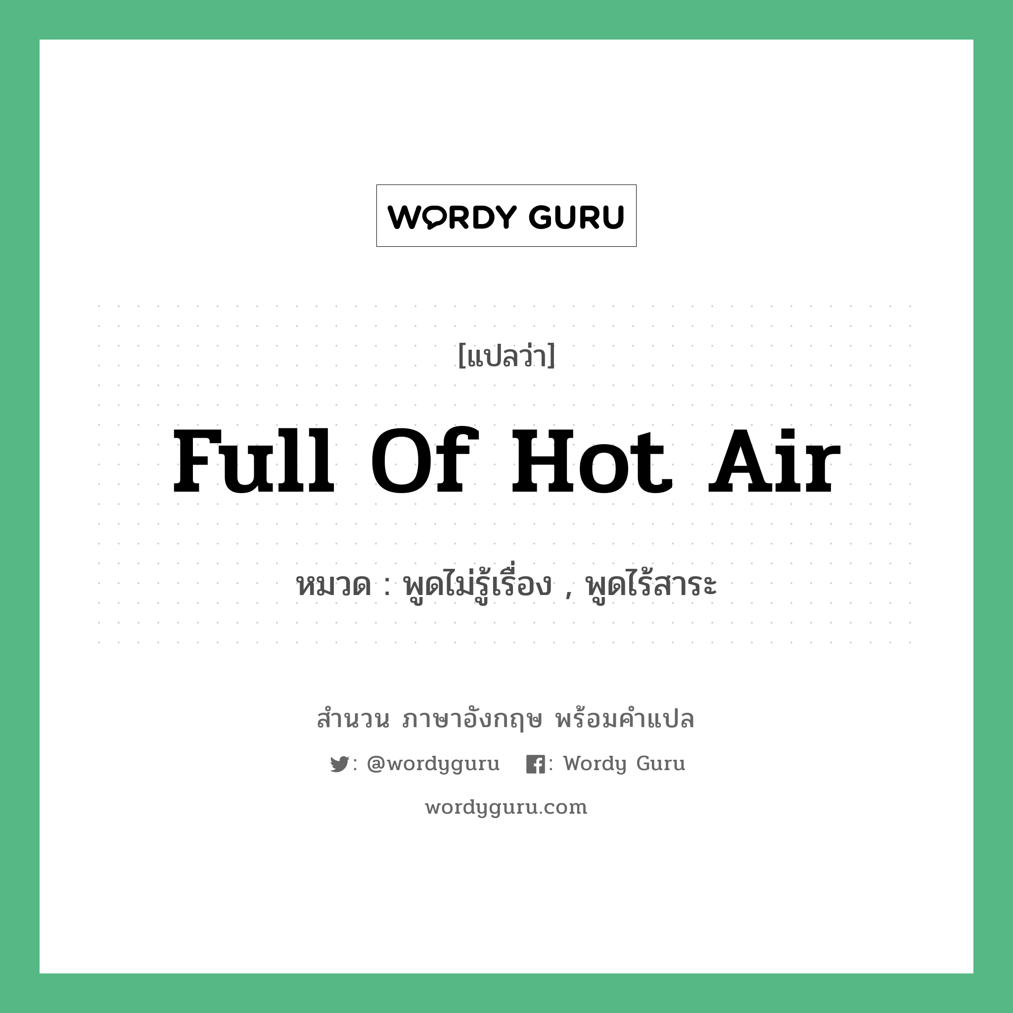 full of hot air แปลว่า?, สำนวนภาษาอังกฤษ full of hot air หมวด พูดไม่รู้เรื่อง , พูดไร้สาระ