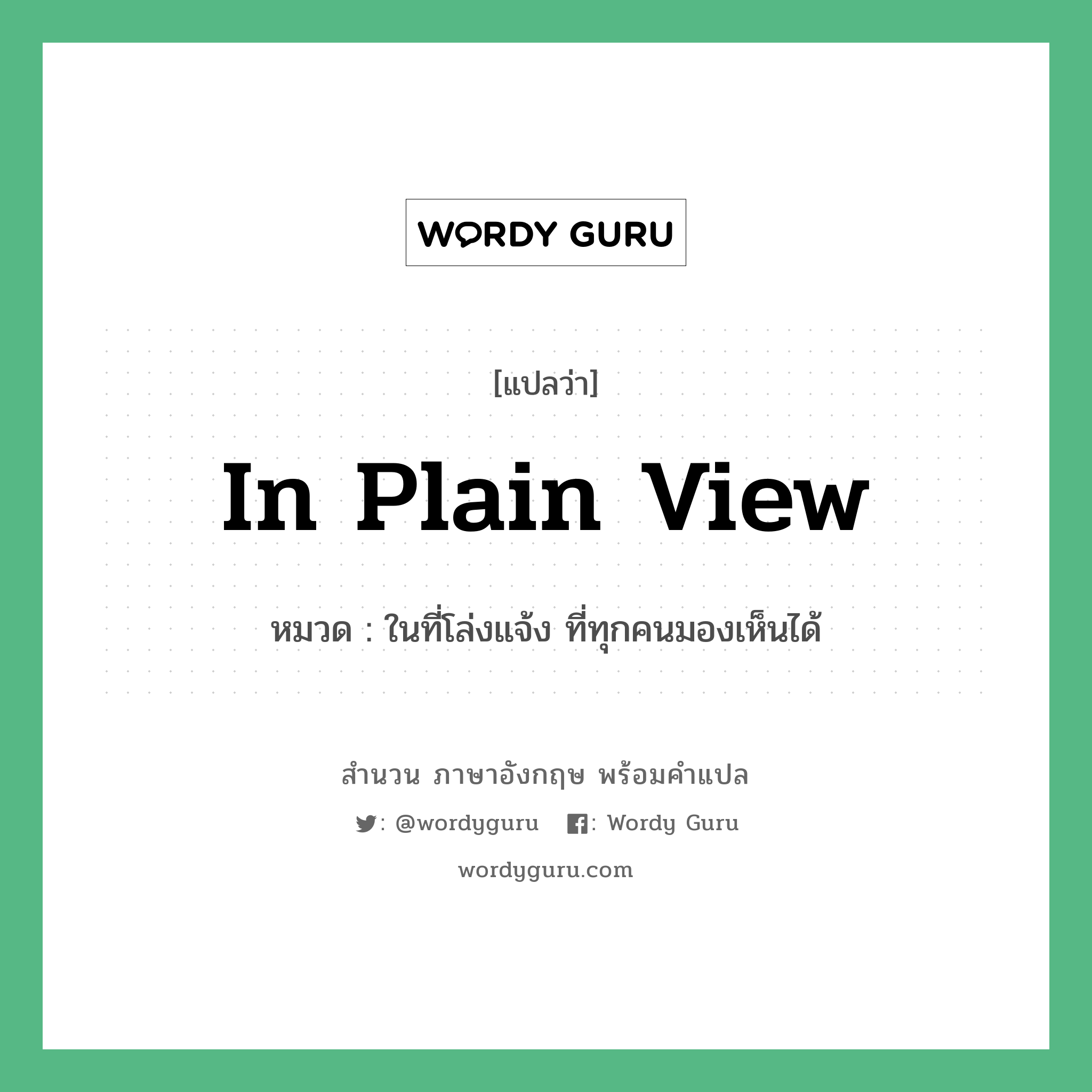 In plain view แปลว่า?, สำนวนภาษาอังกฤษ In plain view หมวด ในที่โล่งแจ้ง ที่ทุกคนมองเห็นได้