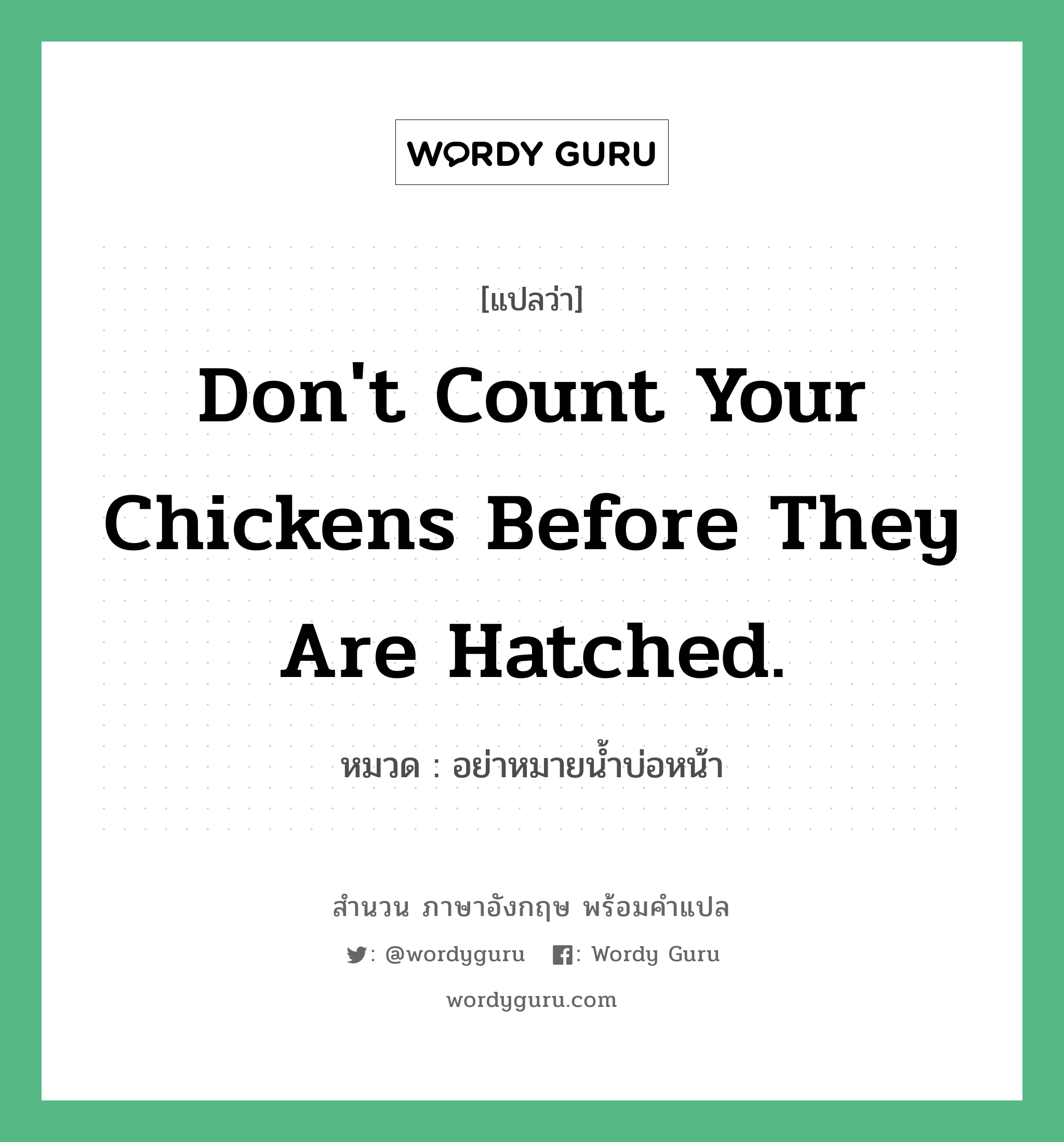 Don&#39;t count your chickens before they are hatched. แปลว่า?, สำนวนภาษาอังกฤษ Don&#39;t count your chickens before they are hatched. หมวด อย่าหมายน้ำบ่อหน้า คำสุภาษิต ภาษาอังกฤษ หมวด คำสุภาษิต ภาษาอังกฤษ