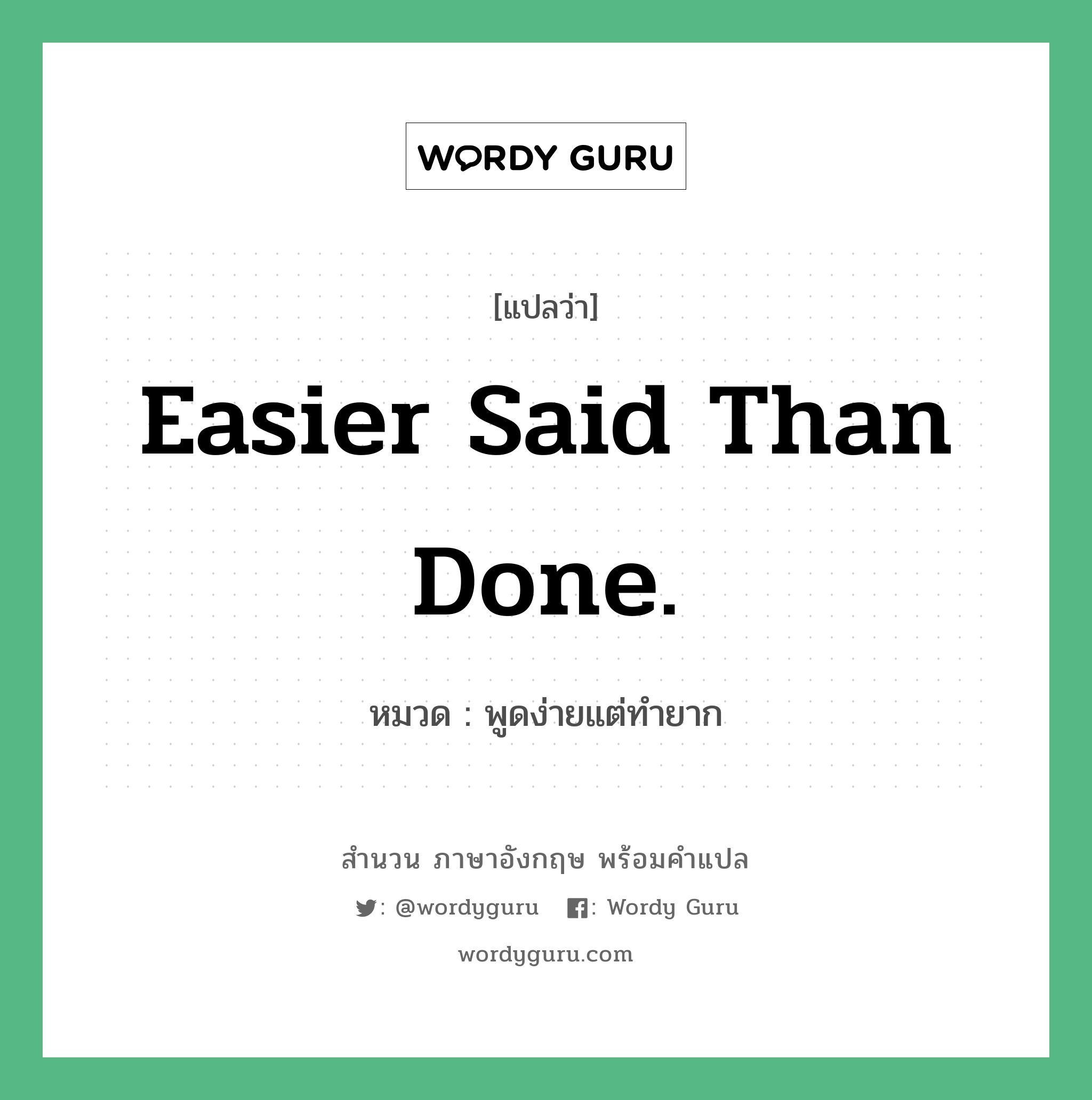 Easier said than done. แปลว่า?, สำนวนภาษาอังกฤษ Easier said than done. หมวด พูดง่ายแต่ทำยาก คำสุภาษิต ภาษาอังกฤษ หมวด คำสุภาษิต ภาษาอังกฤษ