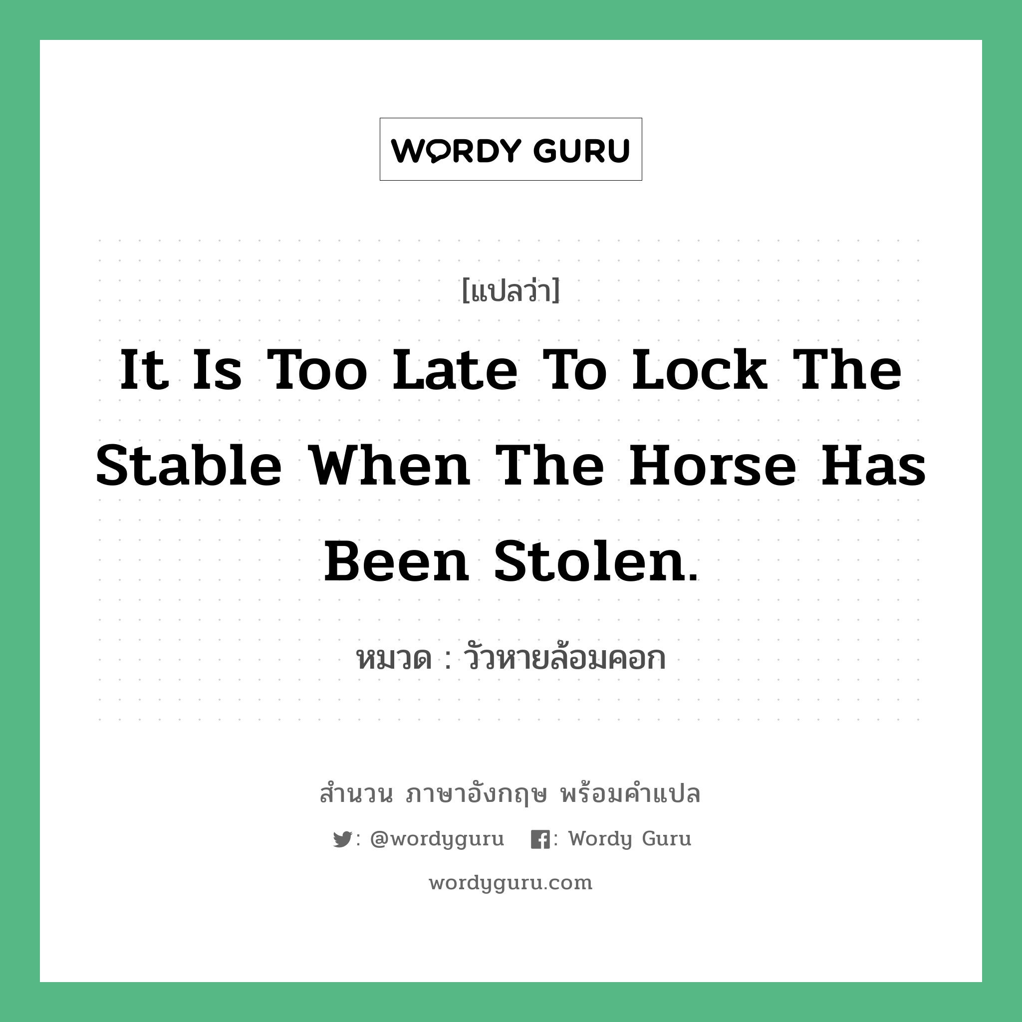 It is too late to lock the stable when the horse has been stolen. แปลว่า?, สำนวนภาษาอังกฤษ It is too late to lock the stable when the horse has been stolen. หมวด วัวหายล้อมคอก คำสุภาษิต ภาษาอังกฤษ หมวด คำสุภาษิต ภาษาอังกฤษ