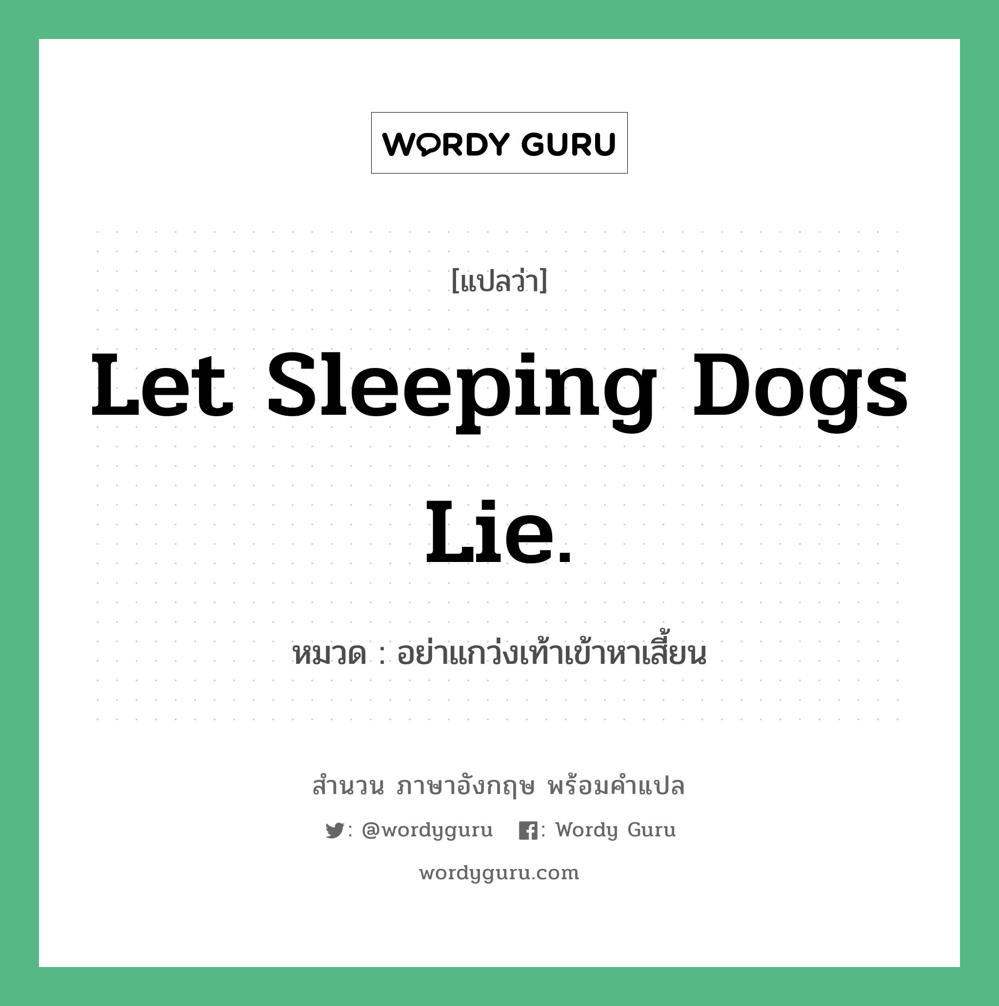 Let sleeping dogs lie. แปลว่า?, สำนวนภาษาอังกฤษ Let sleeping dogs lie. หมวด อย่าแกว่งเท้าเข้าหาเสี้ยน คำสุภาษิต ภาษาอังกฤษ หมวด คำสุภาษิต ภาษาอังกฤษ