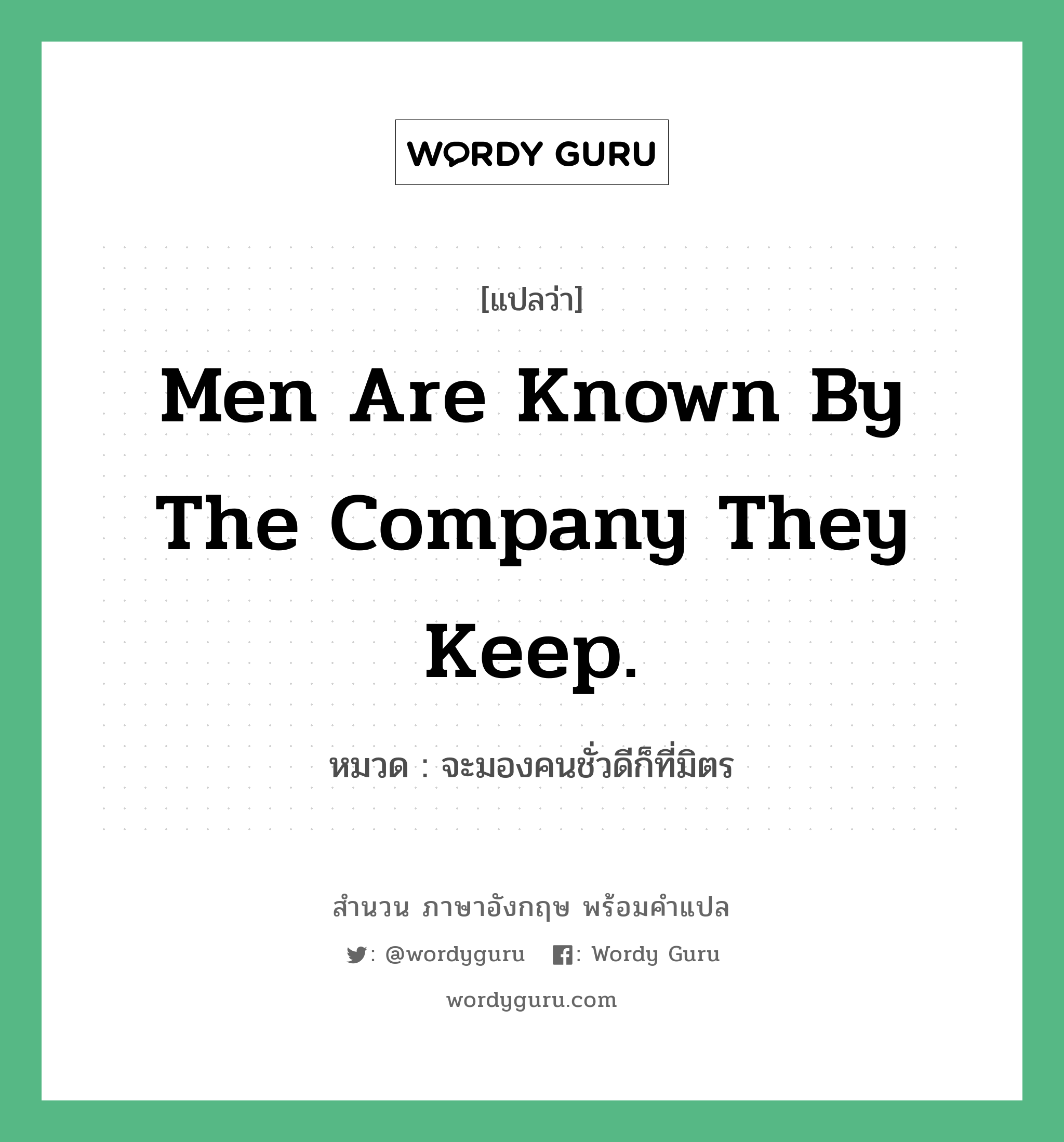 Men are known by the company they keep. แปลว่า?, สำนวนภาษาอังกฤษ Men are known by the company they keep. หมวด จะมองคนชั่วดีก็ที่มิตร คำสุภาษิต ภาษาอังกฤษ หมวด คำสุภาษิต ภาษาอังกฤษ