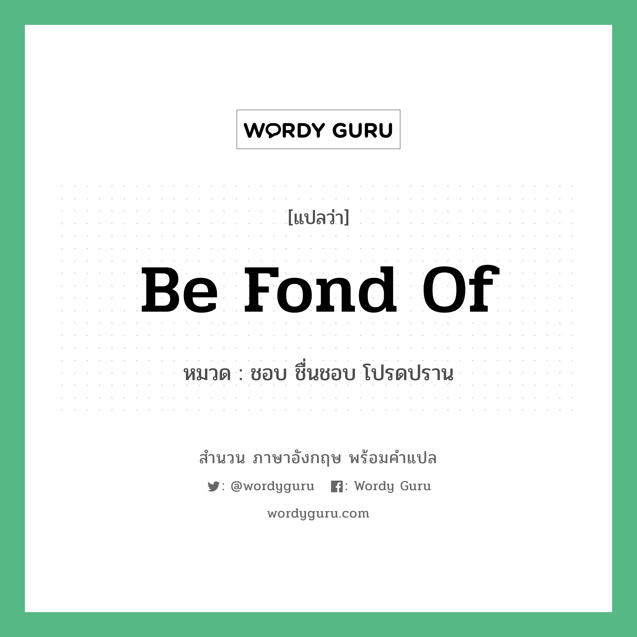 Be fond of แปลว่า?, สำนวนภาษาอังกฤษ Be fond of หมวด ชอบ ชื่นชอบ โปรดปราน