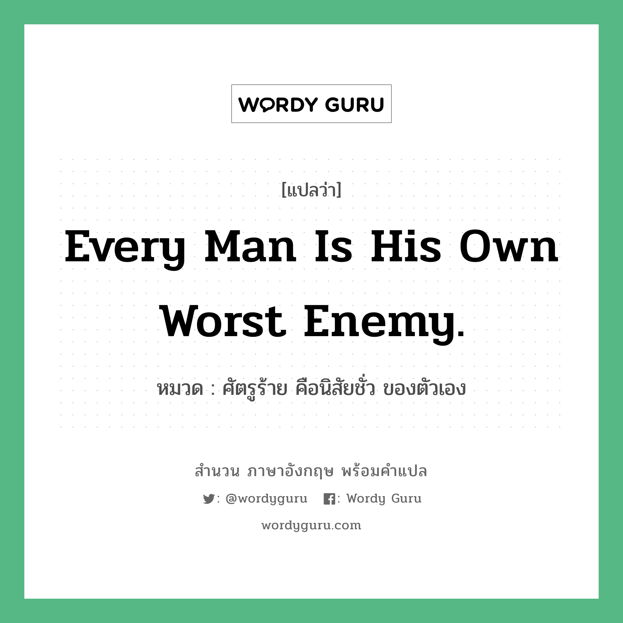 Every man is his own worst enemy. แปลว่า?, สำนวนภาษาอังกฤษ Every man is his own worst enemy. หมวด ศัตรูร้าย คือนิสัยชั่ว ของตัวเอง คำสุภาษิต ภาษาอังกฤษ หมวด คำสุภาษิต ภาษาอังกฤษ