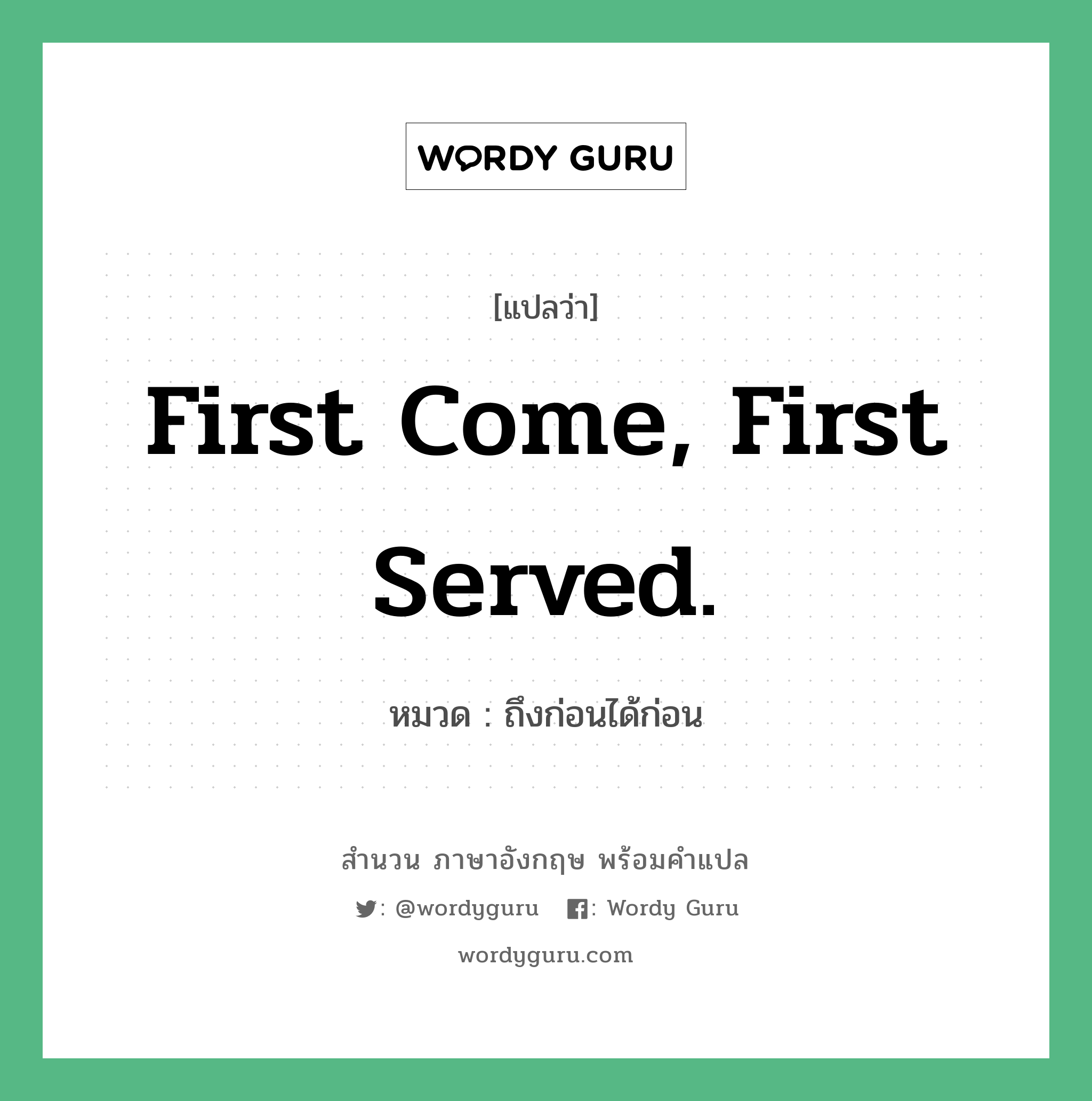 First come, first served. แปลว่า? คำศัพท์ในกลุ่มประเภท คำสุภาษิต ภาษาอังกฤษ, สำนวนภาษาอังกฤษ First come, first served. หมวด ถึงก่อนได้ก่อน คำสุภาษิต ภาษาอังกฤษ หมวด คำสุภาษิต ภาษาอังกฤษ