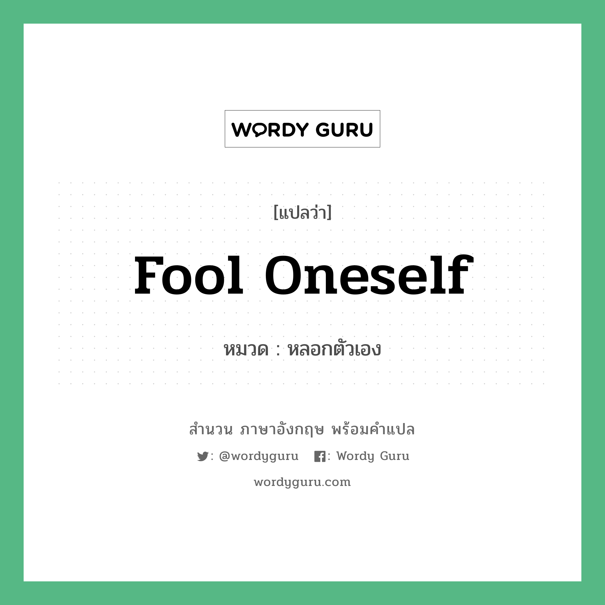 Fool oneself แปลว่า?, สำนวนภาษาอังกฤษ Fool oneself หมวด หลอกตัวเอง