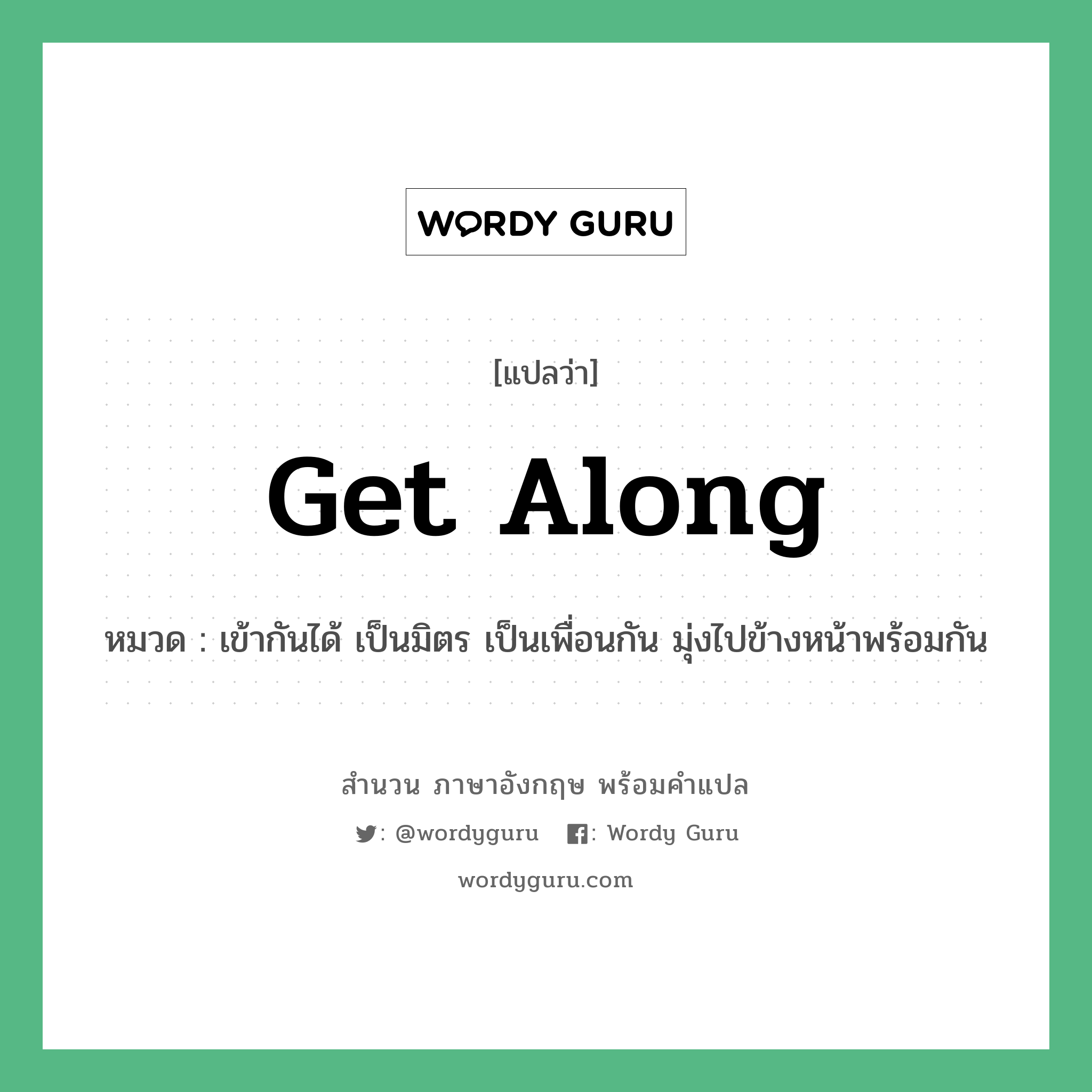 Get along แปลว่า?, สำนวนภาษาอังกฤษ Get along หมวด เข้ากันได้ เป็นมิตร เป็นเพื่อนกัน มุ่งไปข้างหน้าพร้อมกัน