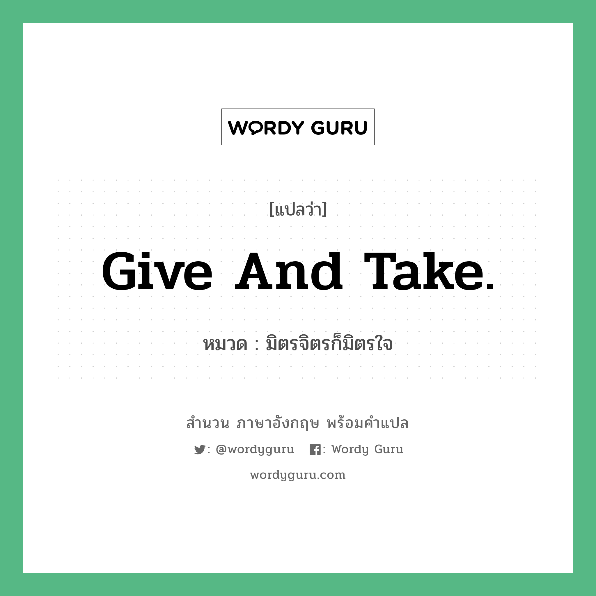 Give and take. แปลว่า?, สำนวนภาษาอังกฤษ Give and take. หมวด มิตรจิตรก็มิตรใจ คำสุภาษิต ภาษาอังกฤษ หมวด คำสุภาษิต ภาษาอังกฤษ