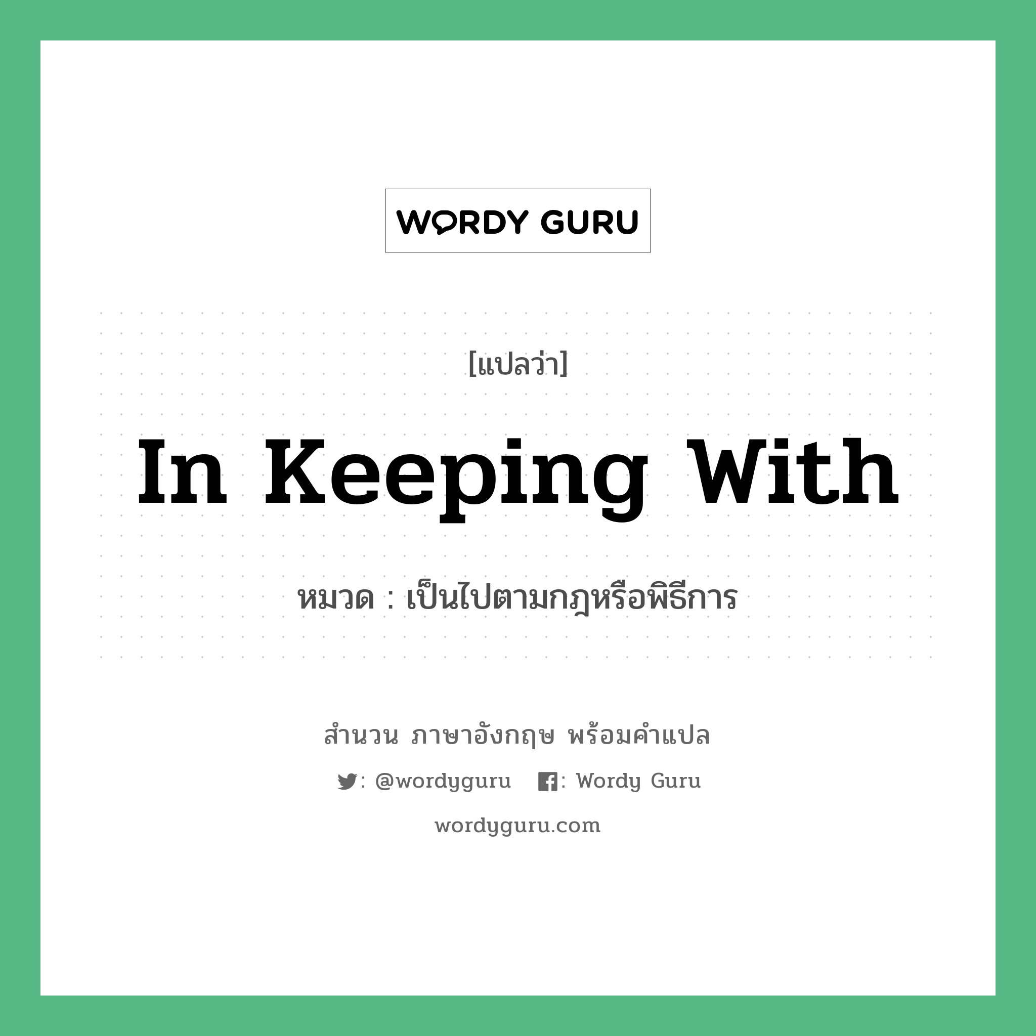 In keeping with แปลว่า?, สำนวนภาษาอังกฤษ In keeping with หมวด เป็นไปตามกฎหรือพิธีการ