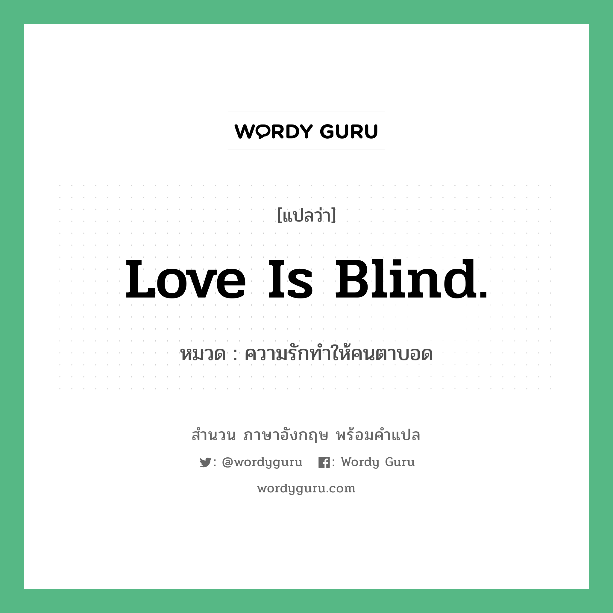 Love is blind. แปลว่า?, สำนวนภาษาอังกฤษ Love is blind. หมวด ความรักทำให้คนตาบอด คำสุภาษิต ภาษาอังกฤษ หมวด คำสุภาษิต ภาษาอังกฤษ