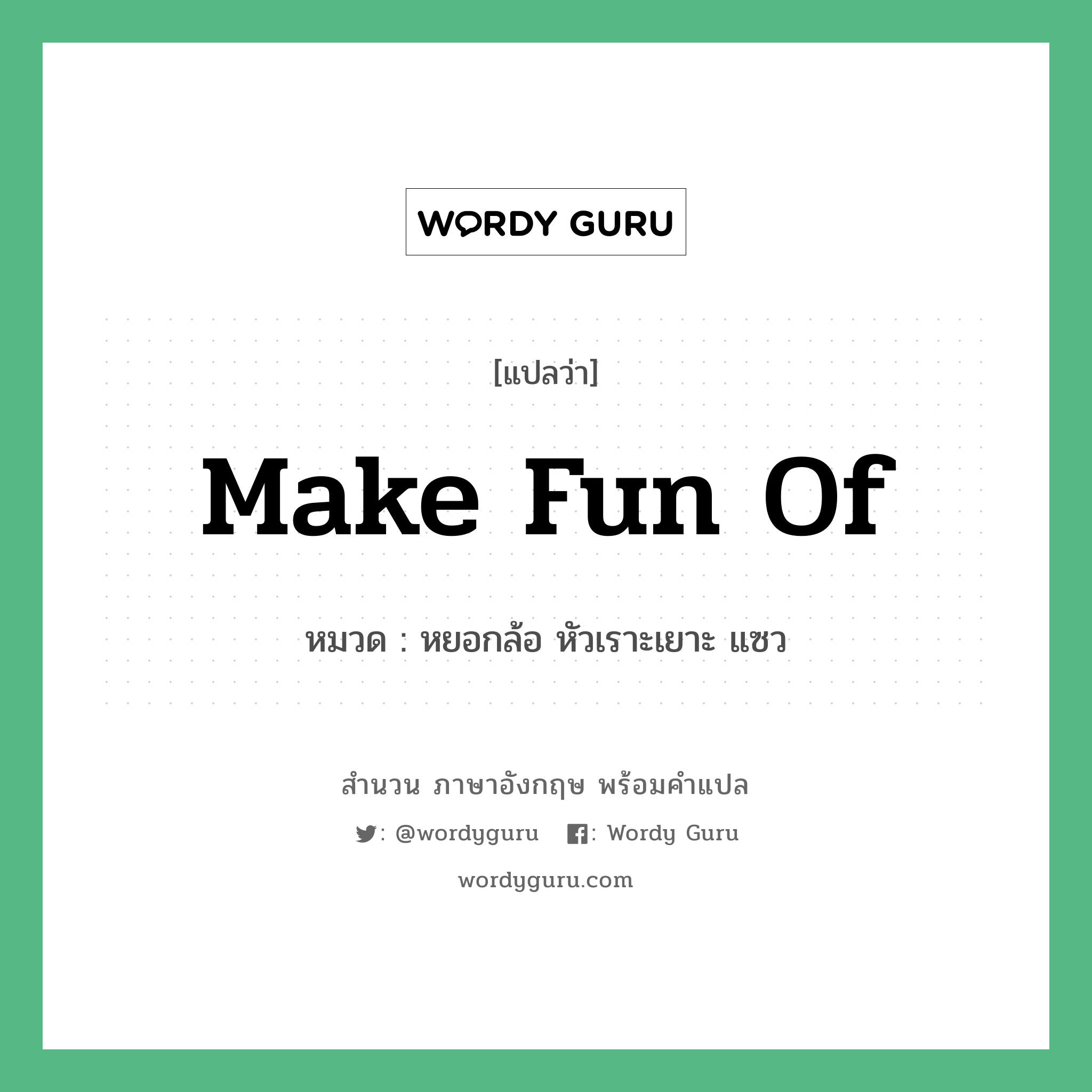 Make fun of แปลว่า?, สำนวนภาษาอังกฤษ Make fun of หมวด หยอกล้อ หัวเราะเยาะ แซว