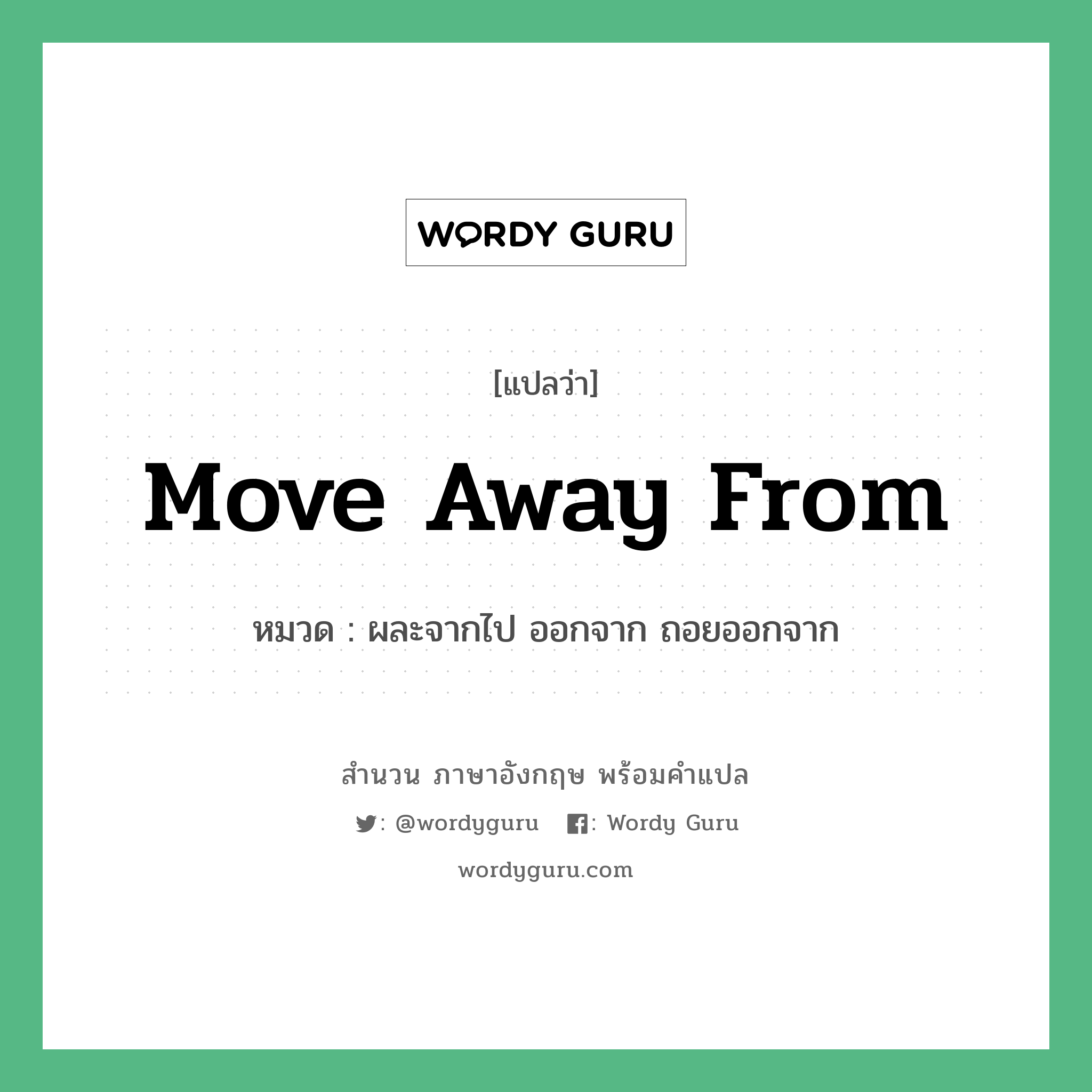 Move away from แปลว่า?, สำนวนภาษาอังกฤษ Move away from หมวด ผละจากไป ออกจาก ถอยออกจาก