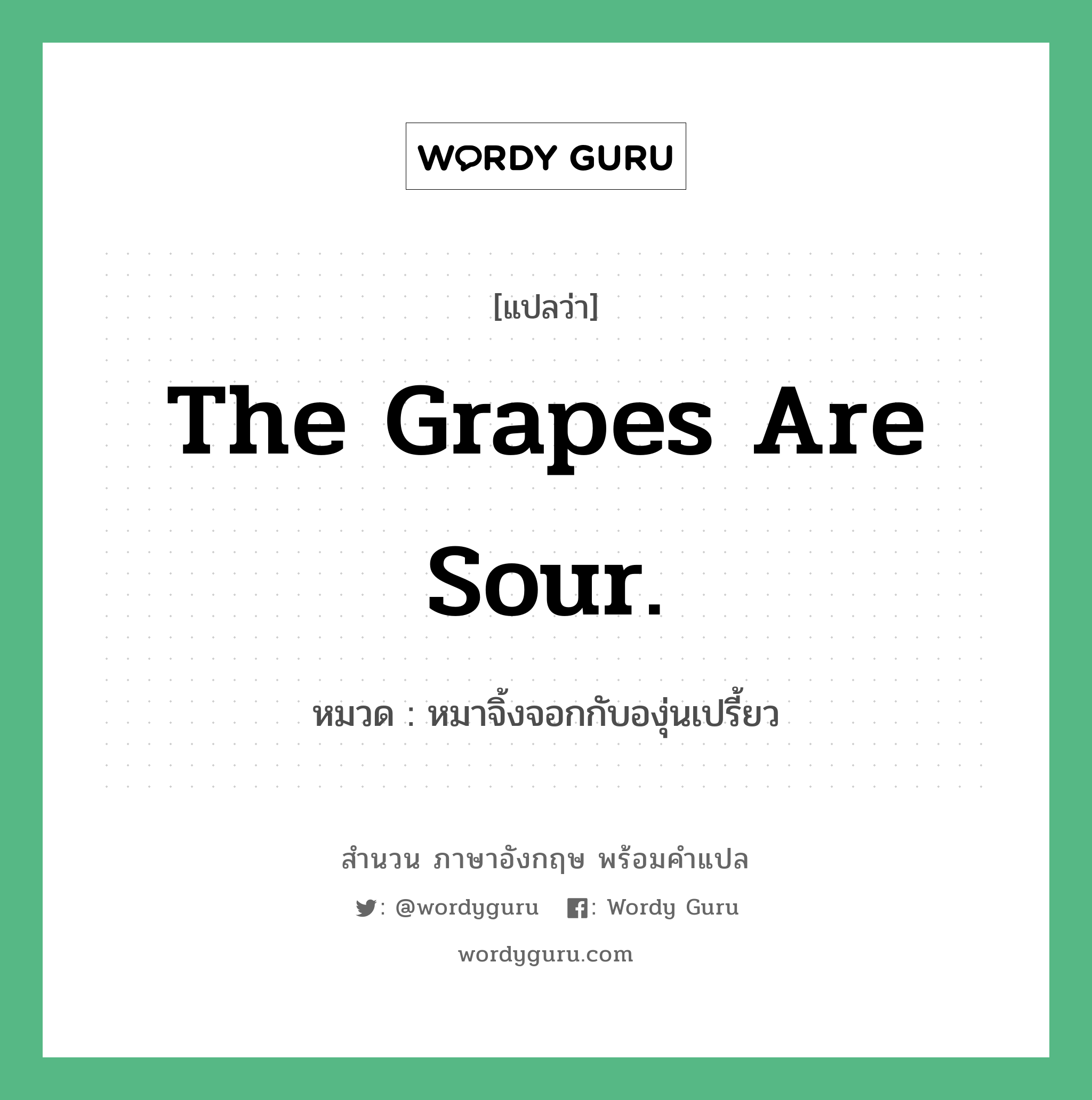 The grapes are sour. แปลว่า?, สำนวนภาษาอังกฤษ The grapes are sour. หมวด หมาจิ้งจอกกับองุ่นเปรี้ยว คำสุภาษิต ภาษาอังกฤษ หมวด คำสุภาษิต ภาษาอังกฤษ