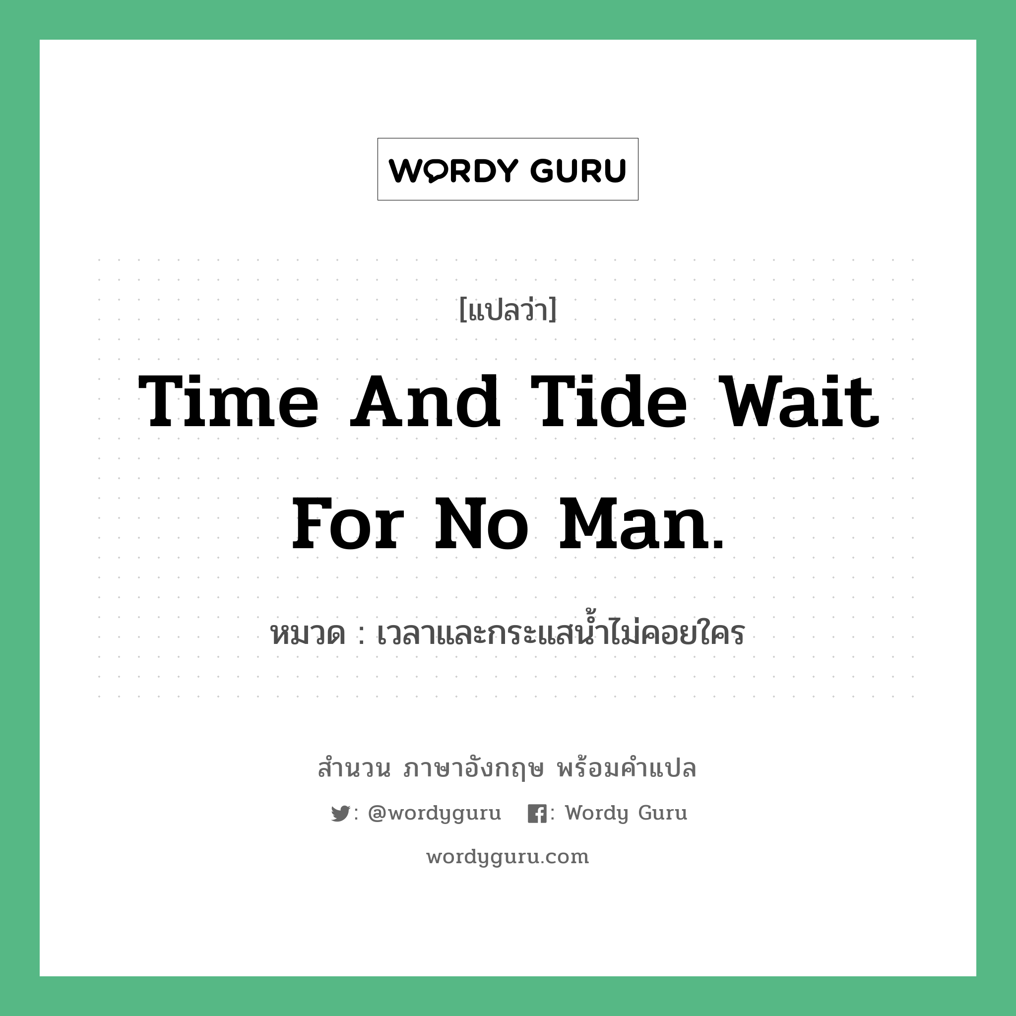 Time and tide wait for no man. แปลว่า?, สำนวนภาษาอังกฤษ Time and tide wait for no man. หมวด เวลาและกระแสน้ำไม่คอยใคร คำสุภาษิต ภาษาอังกฤษ หมวด คำสุภาษิต ภาษาอังกฤษ