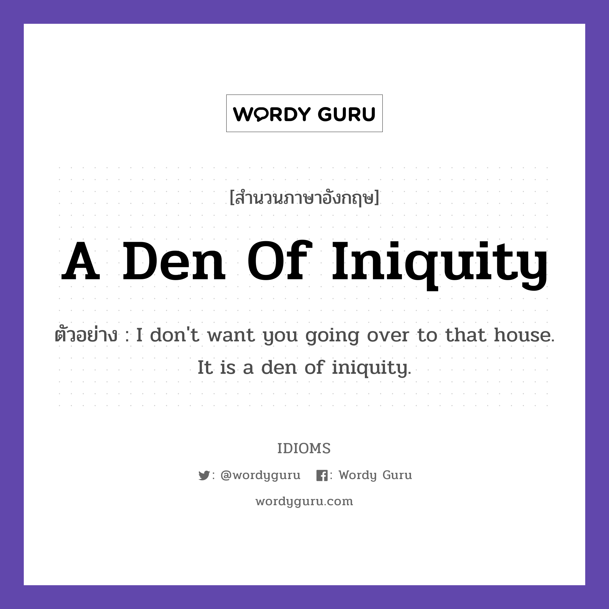 A Den Of Iniquity แปลว่า?, สำนวนภาษาอังกฤษ A Den Of Iniquity ตัวอย่าง I don&#39;t want you going over to that house. It is a den of iniquity.