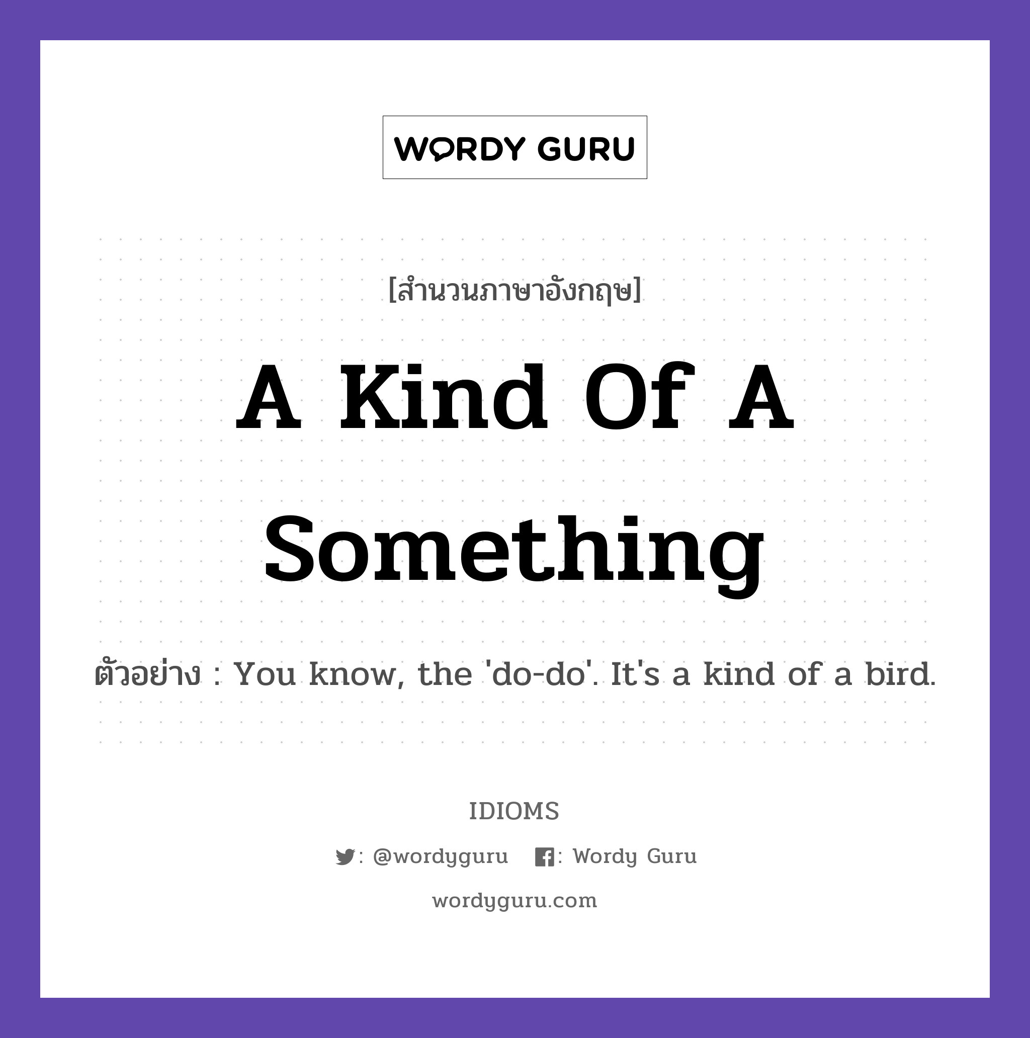 A Kind Of A Something แปลว่า?, สำนวนภาษาอังกฤษ A Kind Of A Something ตัวอย่าง You know, the &#39;do-do&#39;. It&#39;s a kind of a bird.