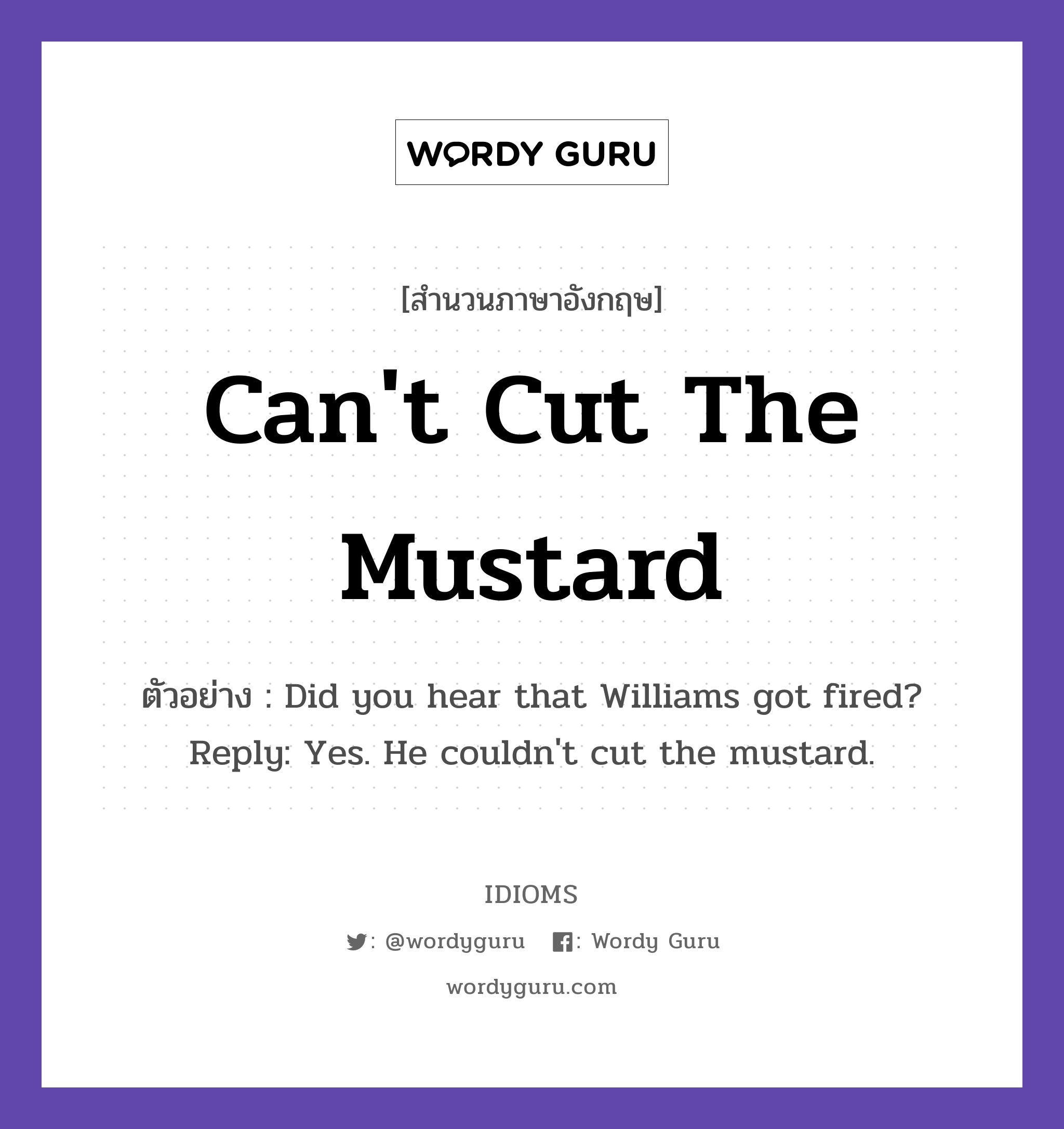 Can&#39;t Cut The Mustard แปลว่า?, สำนวนภาษาอังกฤษ Can&#39;t Cut The Mustard ตัวอย่าง Did you hear that Williams got fired? Reply: Yes. He couldn&#39;t cut the mustard.