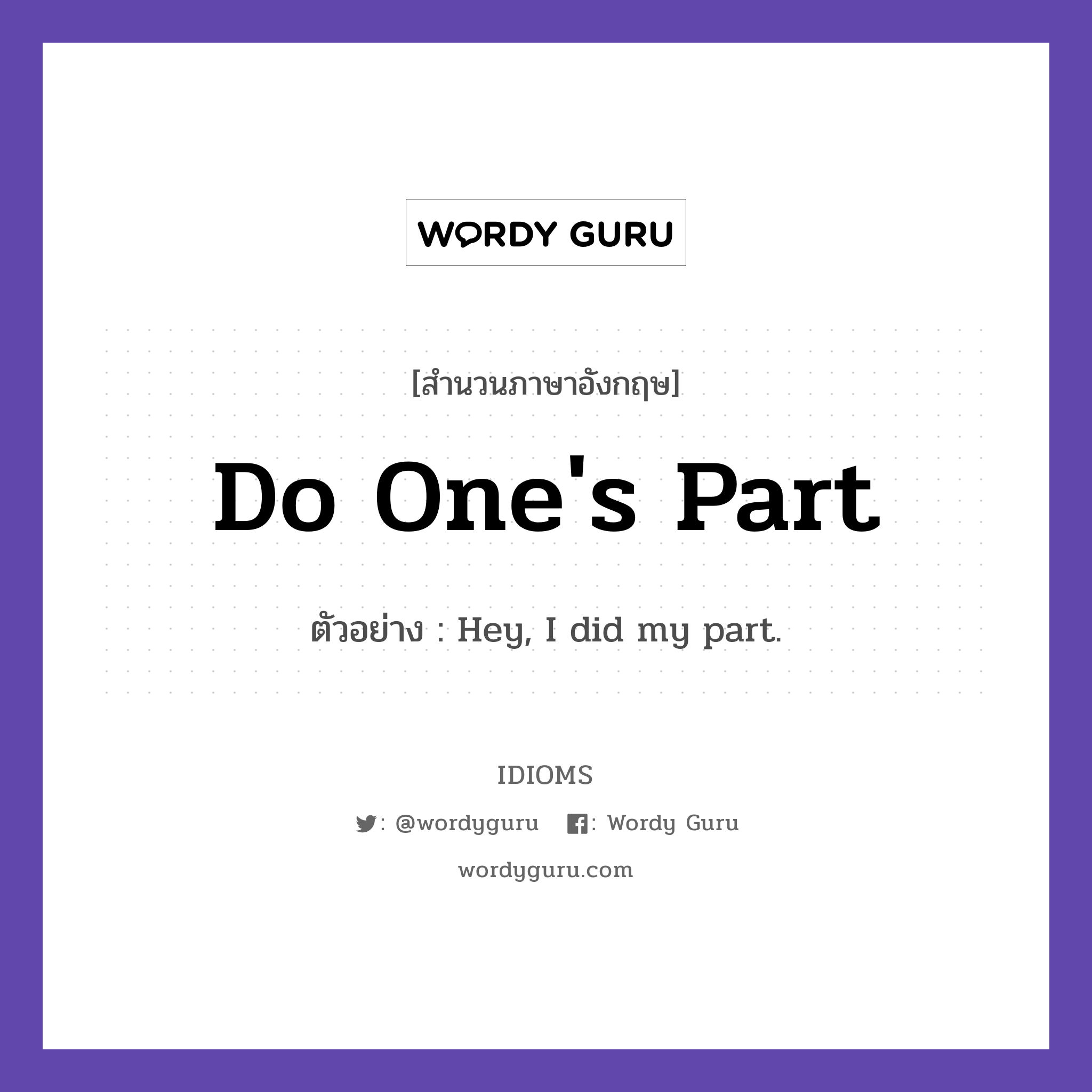 Do One&#39;s Part แปลว่า?, สำนวนภาษาอังกฤษ Do One&#39;s Part ตัวอย่าง Hey, I did my part.