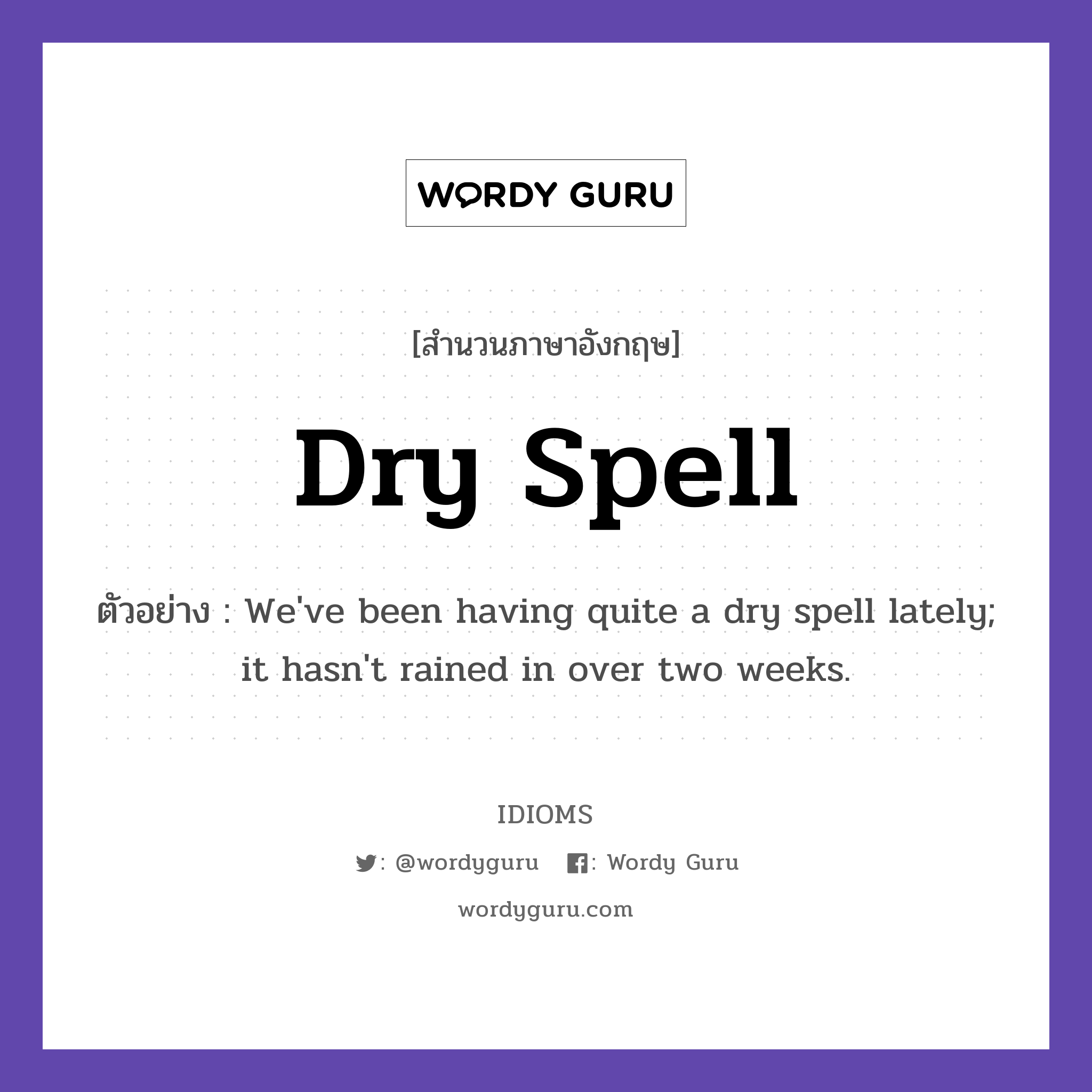 Dry Spell แปลว่า?, สำนวนภาษาอังกฤษ Dry Spell ตัวอย่าง We&#39;ve been having quite a dry spell lately; it hasn&#39;t rained in over two weeks.