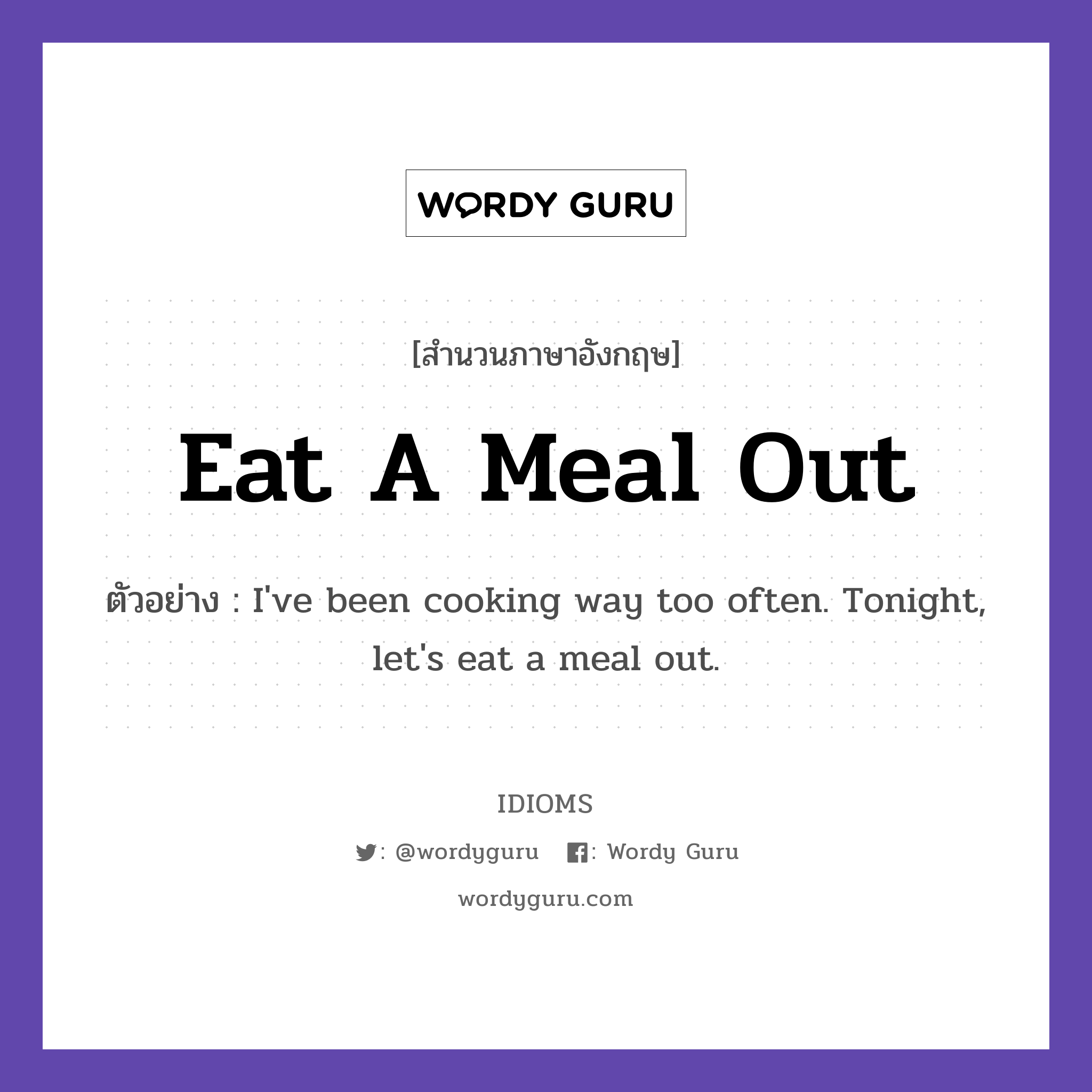 Eat A Meal Out แปลว่า?, สำนวนภาษาอังกฤษ Eat A Meal Out ตัวอย่าง I&#39;ve been cooking way too often. Tonight, let&#39;s eat a meal out.