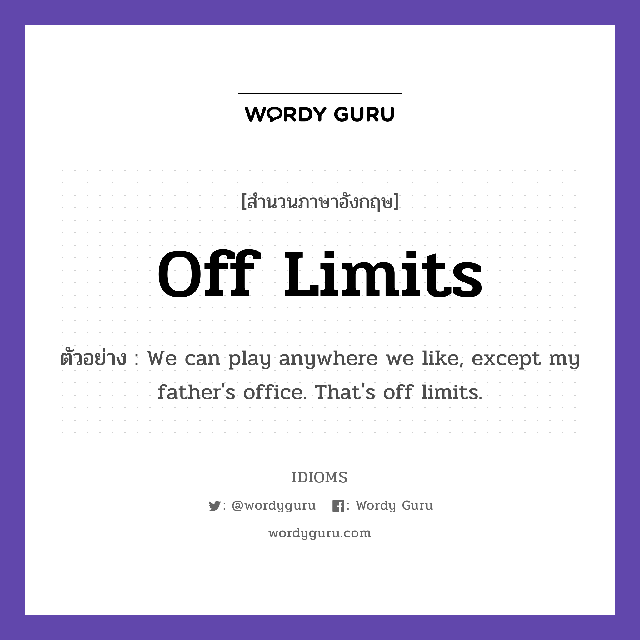 Off Limits แปลว่า?, สำนวนภาษาอังกฤษ Off Limits ตัวอย่าง We can play anywhere we like, except my father&#39;s office. That&#39;s off limits.