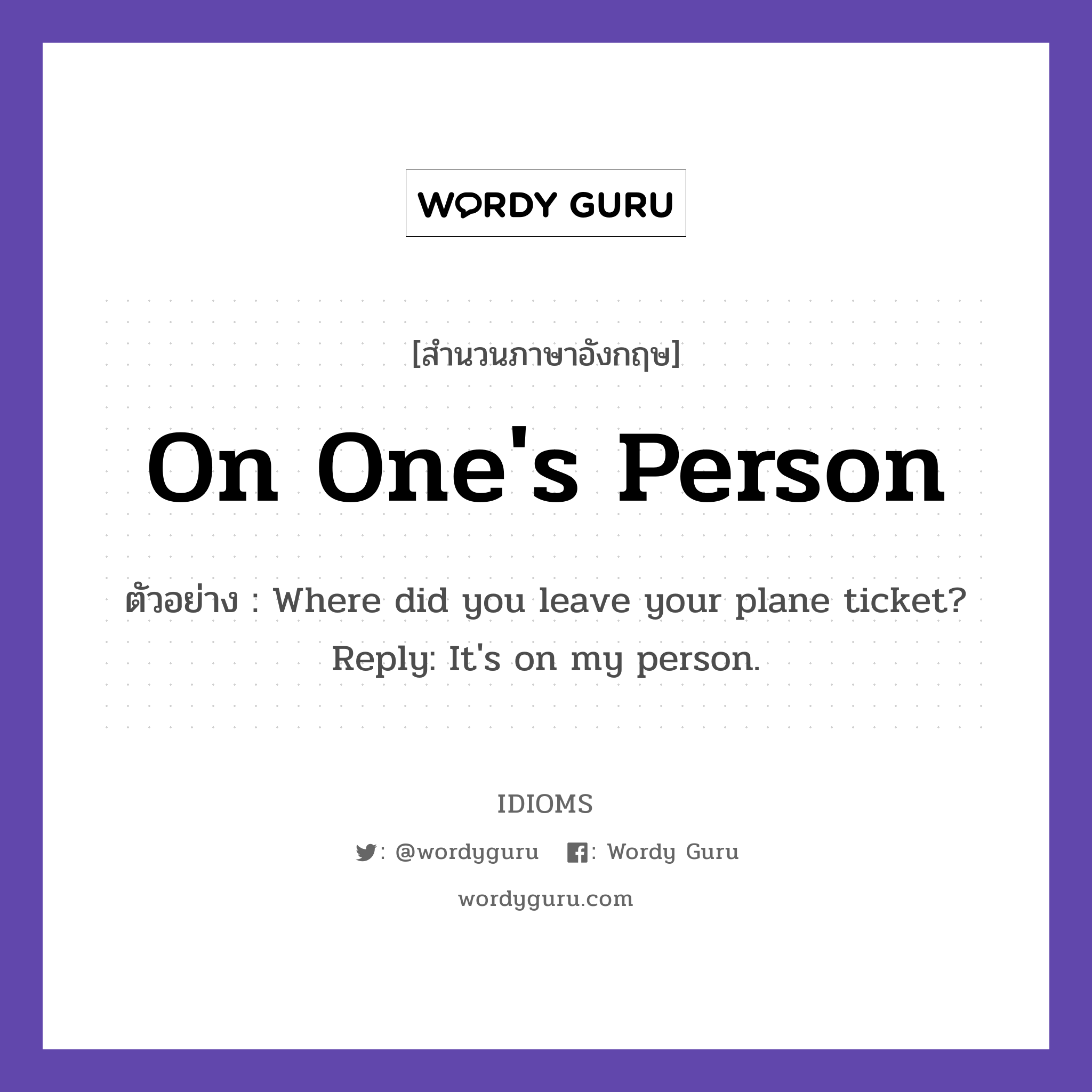 On One&#39;s Person แปลว่า?, สำนวนภาษาอังกฤษ On One&#39;s Person ตัวอย่าง Where did you leave your plane ticket? Reply: It&#39;s on my person.