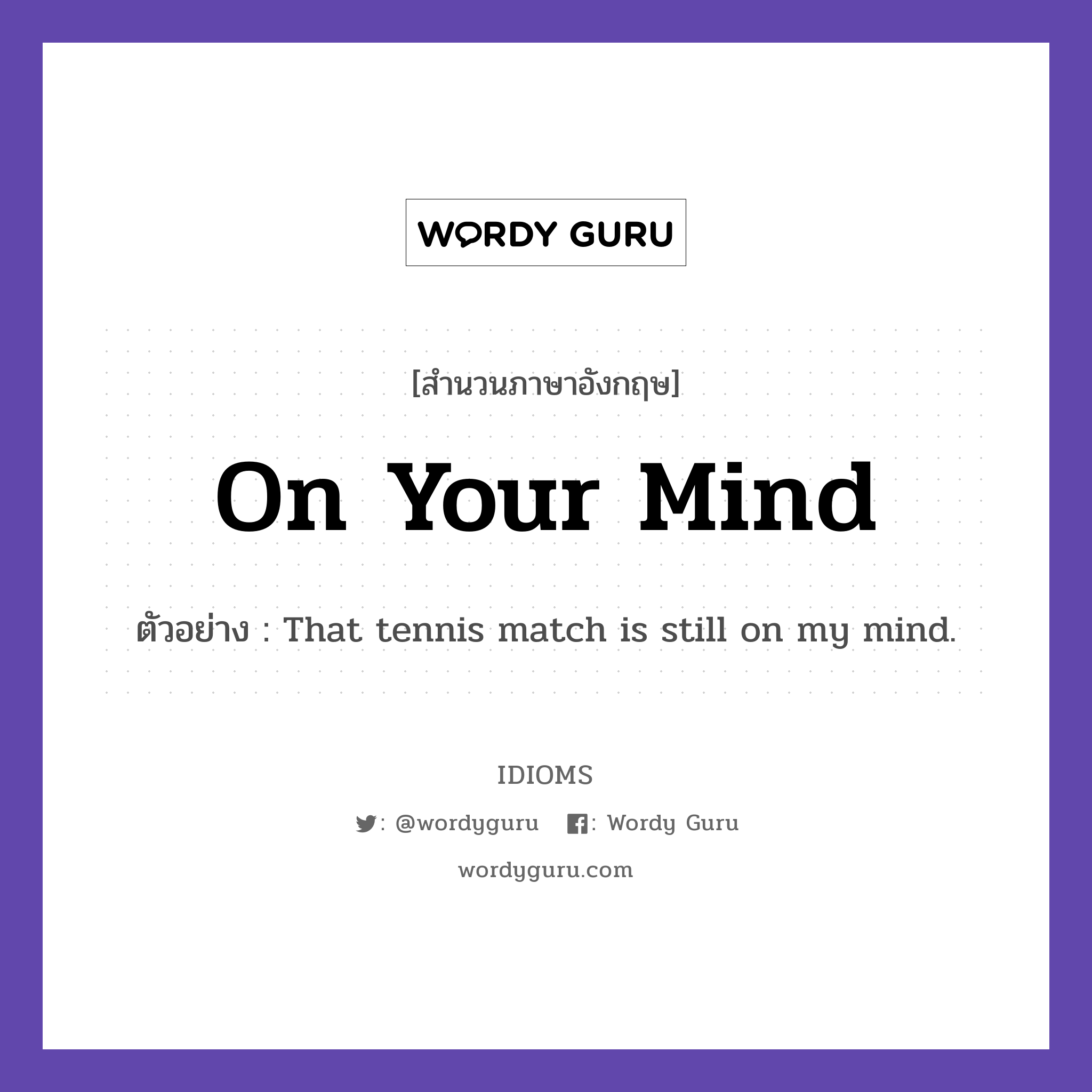 On Your Mind แปลว่า?, สำนวนภาษาอังกฤษ On Your Mind ตัวอย่าง That tennis match is still on my mind.