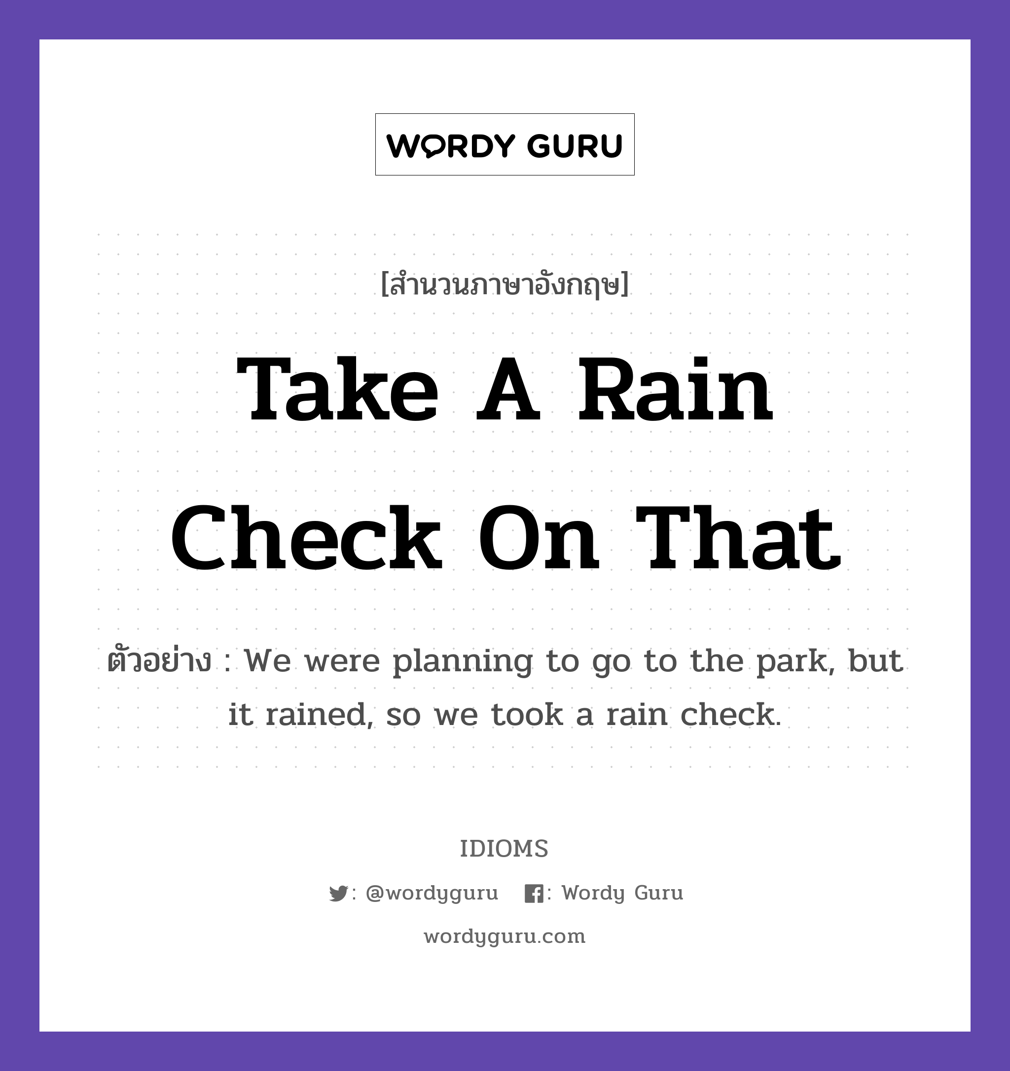 Take A Rain Check On That แปลว่า?, สำนวนภาษาอังกฤษ Take A Rain Check On That ตัวอย่าง We were planning to go to the park, but it rained, so we took a rain check.