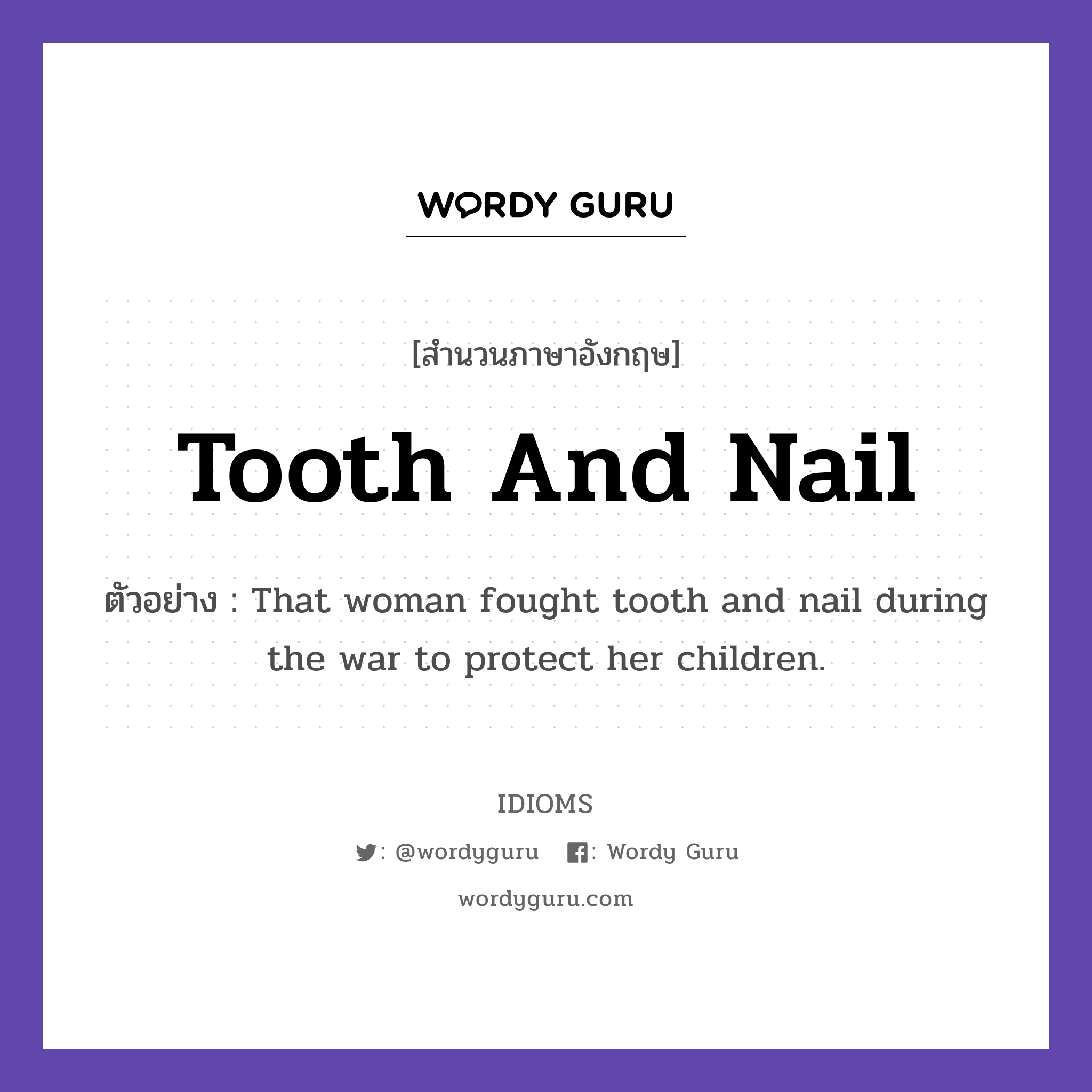 Tooth And Nail แปลว่า?, สำนวนภาษาอังกฤษ Tooth And Nail ตัวอย่าง That woman fought tooth and nail during the war to protect her children.