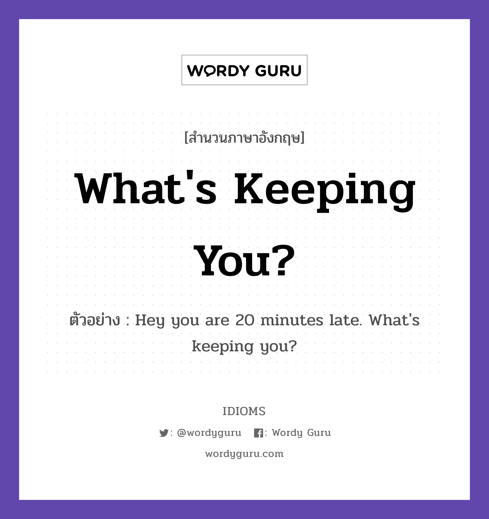 What&#39;s Keeping You? แปลว่า?, สำนวนภาษาอังกฤษ What&#39;s Keeping You? ตัวอย่าง Hey you are 20 minutes late. What&#39;s keeping you?