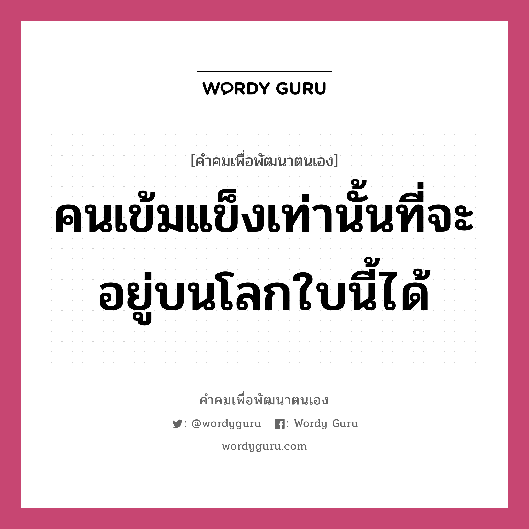 คนเข้มแข็งเท่านั้นที่จะอยู่บนโลกใบนี้ได้, คำคมเพื่อพัฒนาตนเอง คนเข้มแข็งเท่านั้นที่จะอยู่บนโลกใบนี้ได้