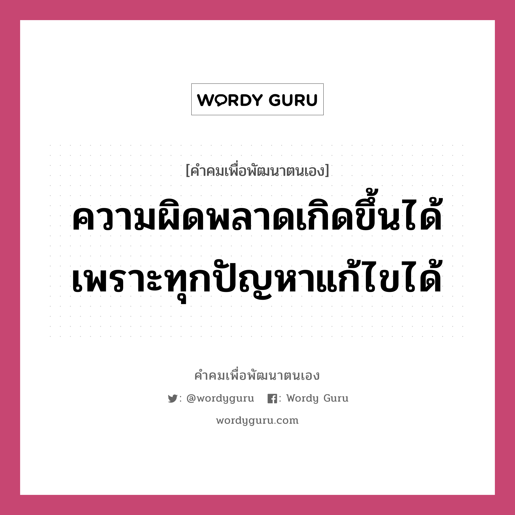 ความผิดพลาดเกิดขึ้นได้เพราะทุกปัญหาแก้ไขได้, คำคมเพื่อพัฒนาตนเอง ความผิดพลาดเกิดขึ้นได้เพราะทุกปัญหาแก้ไขได้